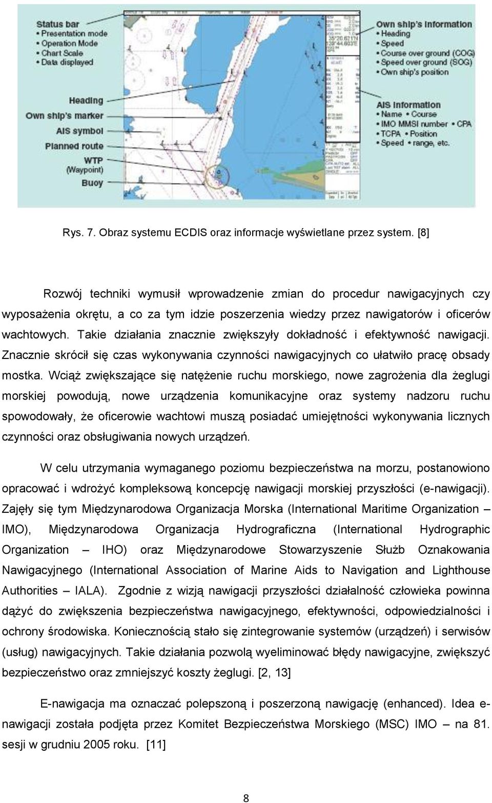 Takie działania znacznie zwiększyły dokładność i efektywność nawigacji. Znacznie skrócił się czas wykonywania czynności nawigacyjnych co ułatwiło pracę obsady mostka.