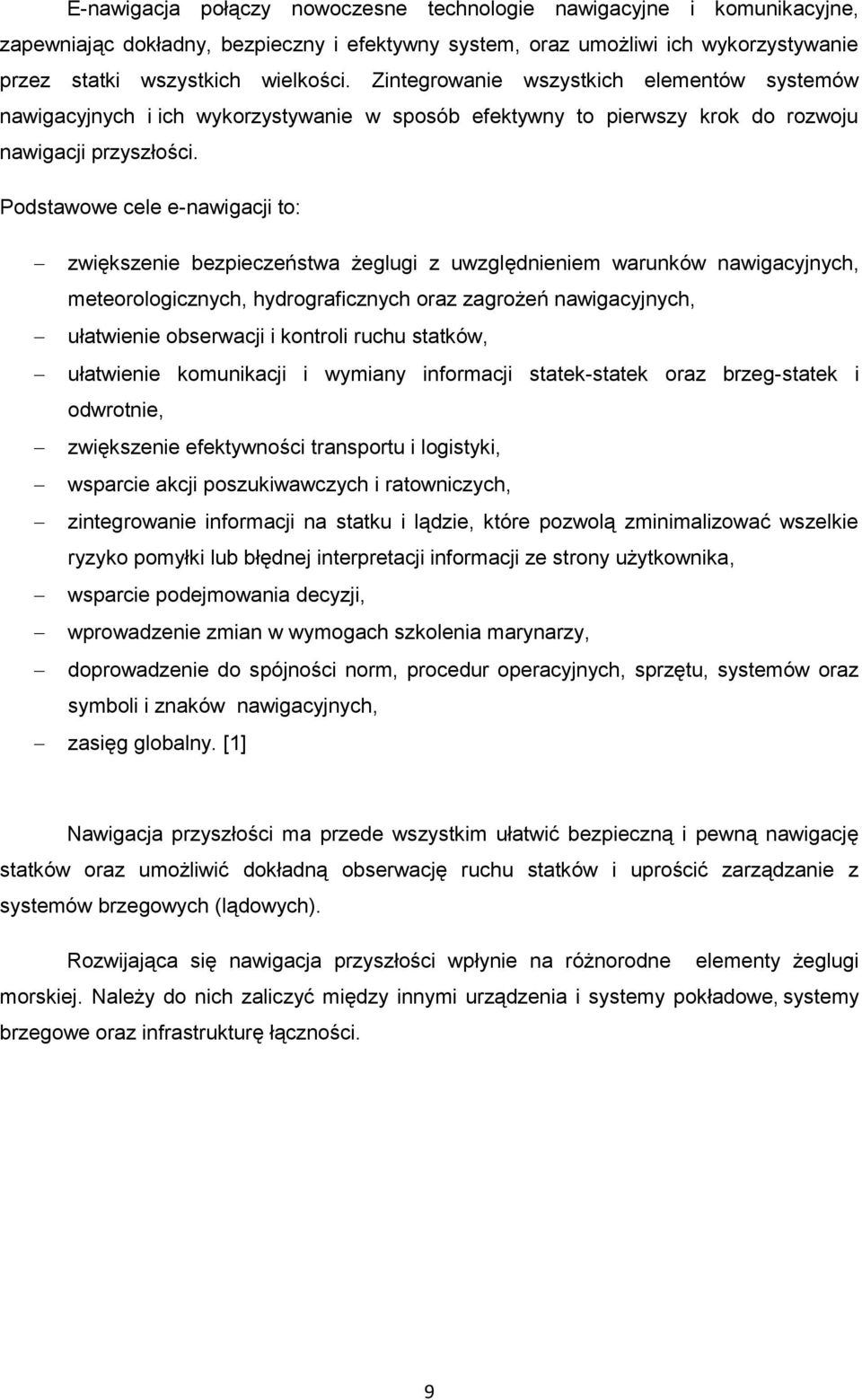 Podstawowe cele e-nawigacji to: zwiększenie bezpieczeństwa żeglugi z uwzględnieniem warunków nawigacyjnych, meteorologicznych, hydrograficznych oraz zagrożeń nawigacyjnych, ułatwienie obserwacji i