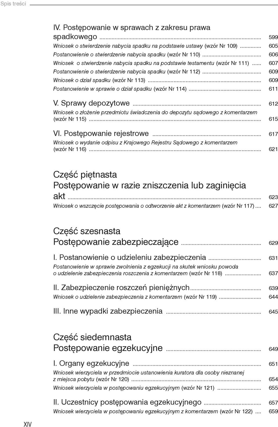 .. 609 Postanowienie w sprawie o dział spadku (wzór Nr 114)... 611 V. Sprawy depozytowe... 612 Wniosek o złożenie przedmiotu świadczenia do depozytu sądowego z komentarzem (wzór Nr 115)... 615 VI.