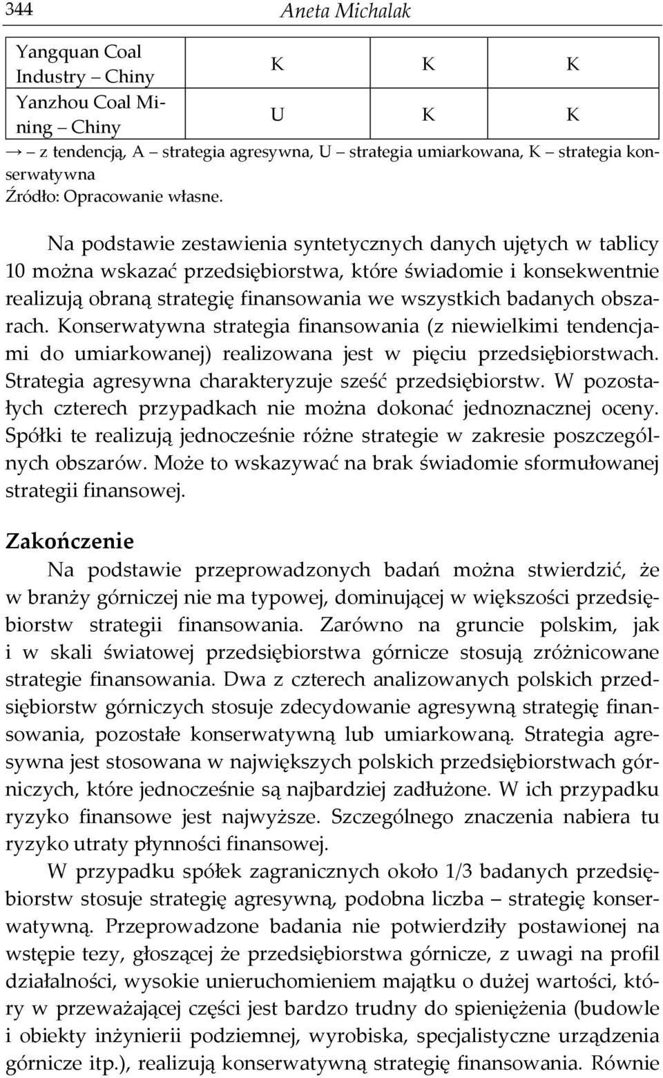 obszarach. Konserwatywna strategia finansowania (z niewielkimi tendencjami do umiarkowanej) realizowana jest w pięciu przedsiębiorstwach. Strategia agresywna charakteryzuje sześć przedsiębiorstw.
