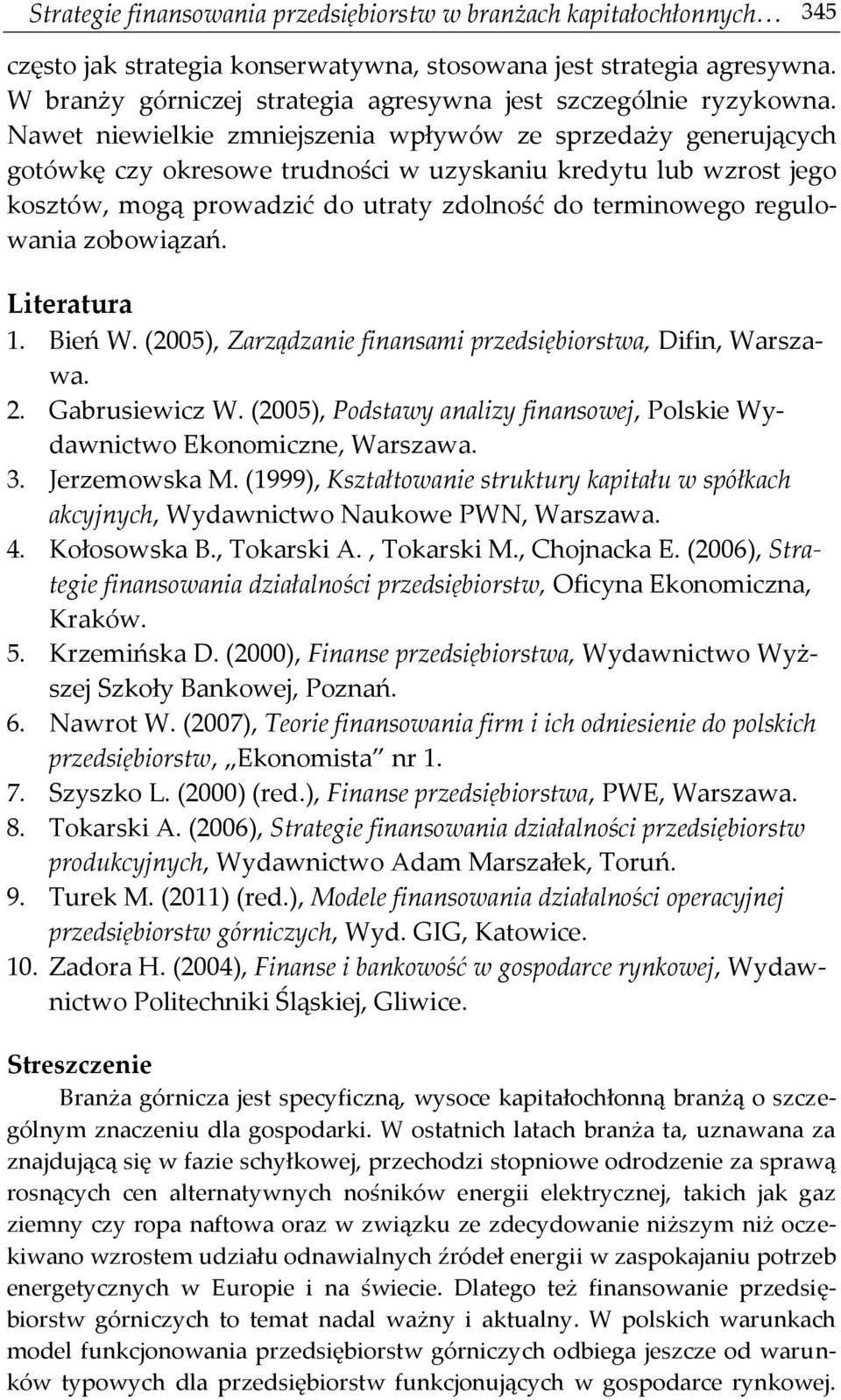 Nawet niewielkie zmniejszenia wpływów ze sprzedaży generujących gotówkę czy okresowe trudności w uzyskaniu kredytu lub wzrost jego kosztów, mogą prowadzić do utraty zdolność do terminowego