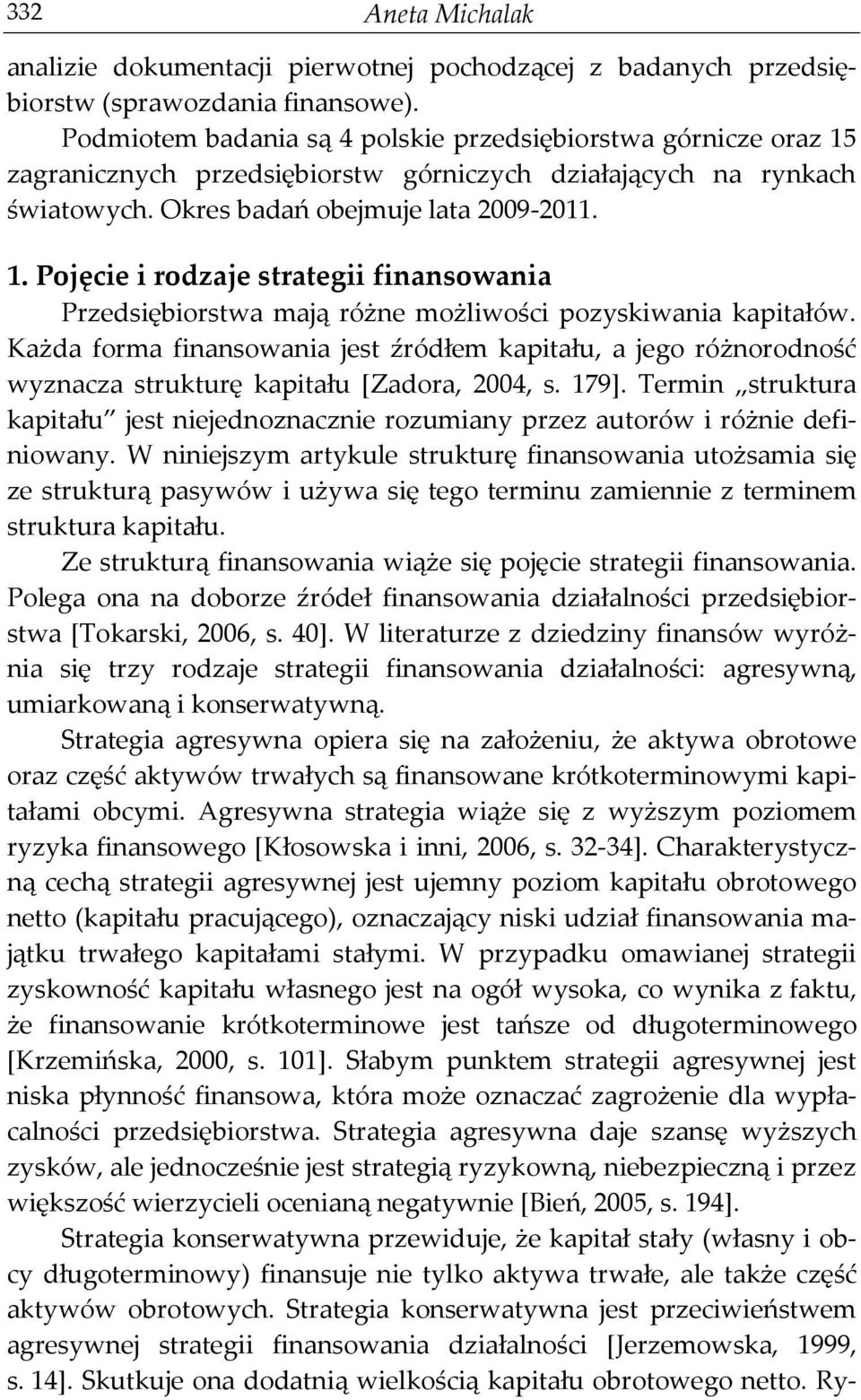 Każda forma finansowania jest źródłem kapitału, a jego różnorodność wyznacza strukturę kapitału [Zadora, 2004, s. 179].