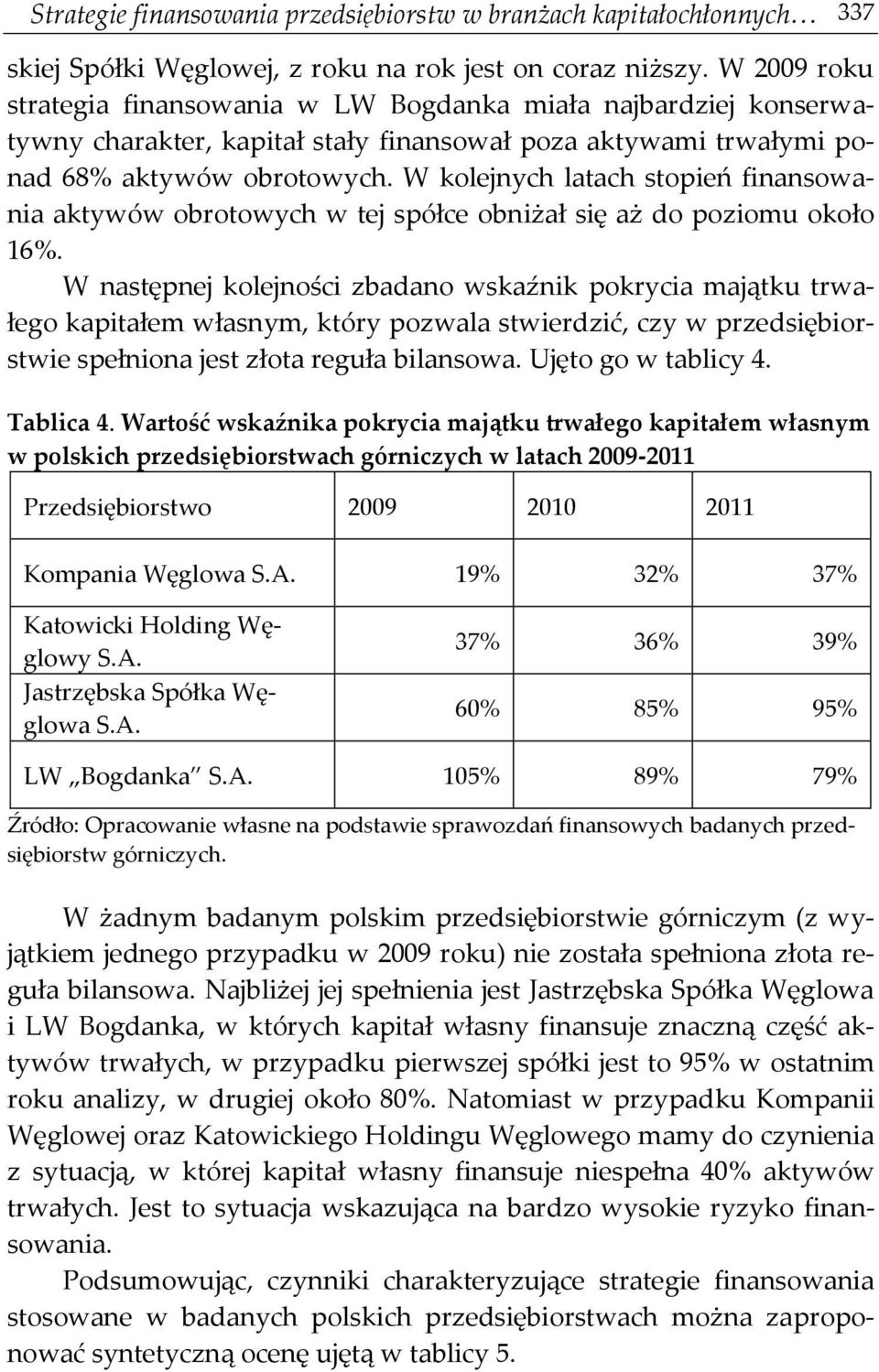 W kolejnych latach stopień finansowania aktywów obrotowych w tej spółce obniżał się aż do poziomu około 16%.