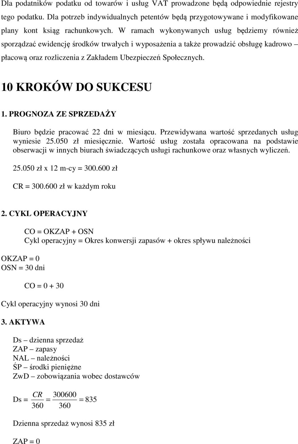 1 KROKÓW DO SUKCSU 1. PROGNOZA Z SPRZDAŻY Biuro będzie pracować 22 dni w miesiącu. Przewidywana wartość sprzedanych usług wyniesie 25.5 zł miesięcznie.