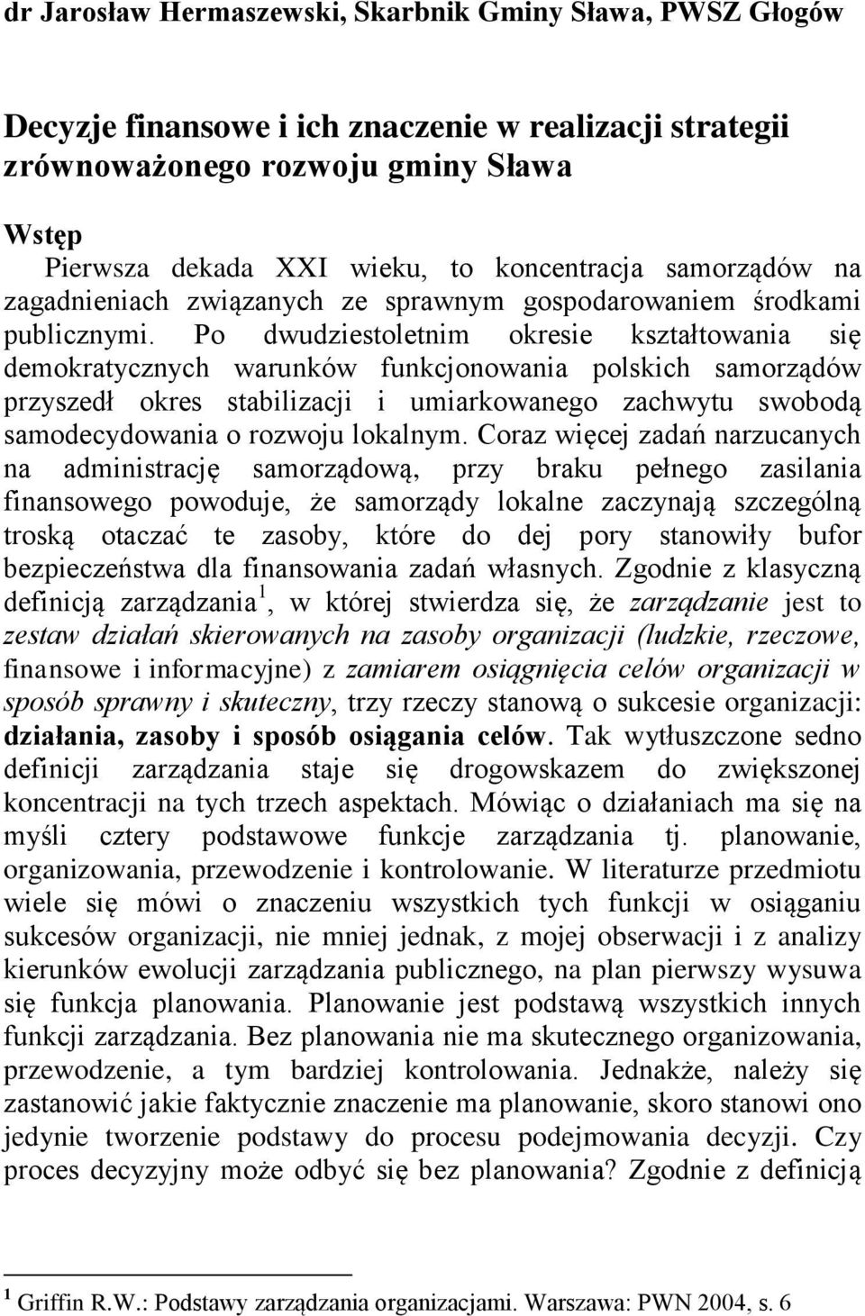 Po dwudziestoletnim okresie kształtowania się demokratycznych warunków funkcjonowania polskich samorządów przyszedł okres stabilizacji i umiarkowanego zachwytu swobodą samodecydowania o rozwoju