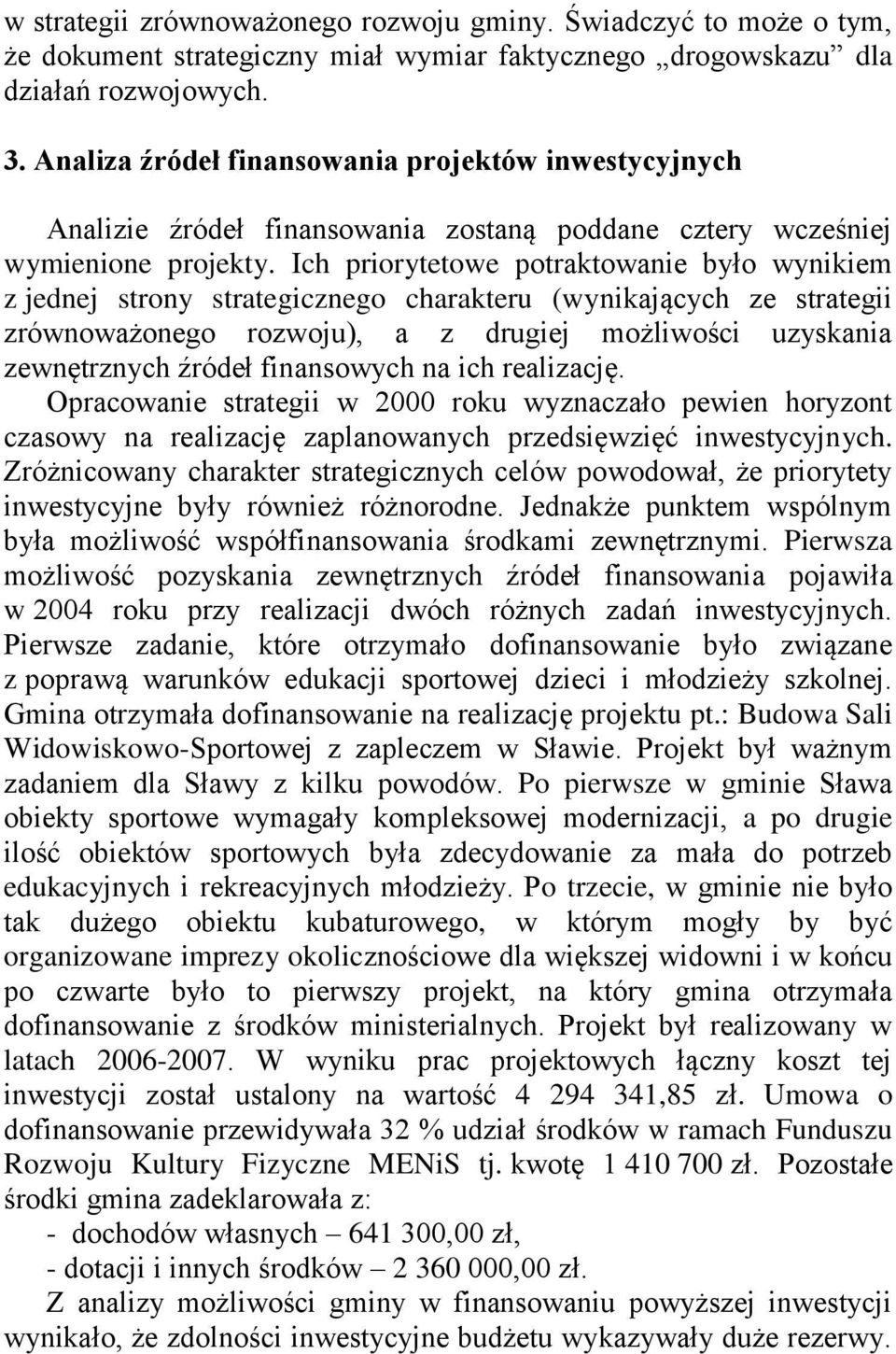 Ich priorytetowe potraktowanie było wynikiem z jednej strony strategicznego charakteru (wynikających ze strategii zrównoważonego rozwoju), a z drugiej możliwości uzyskania zewnętrznych źródeł