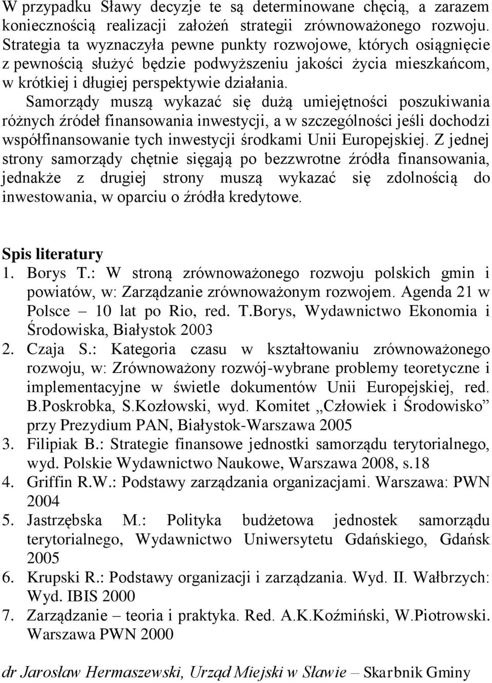 Samorządy muszą wykazać się dużą umiejętności poszukiwania różnych źródeł finansowania inwestycji, a w szczególności jeśli dochodzi współfinansowanie tych inwestycji środkami Unii Europejskiej.