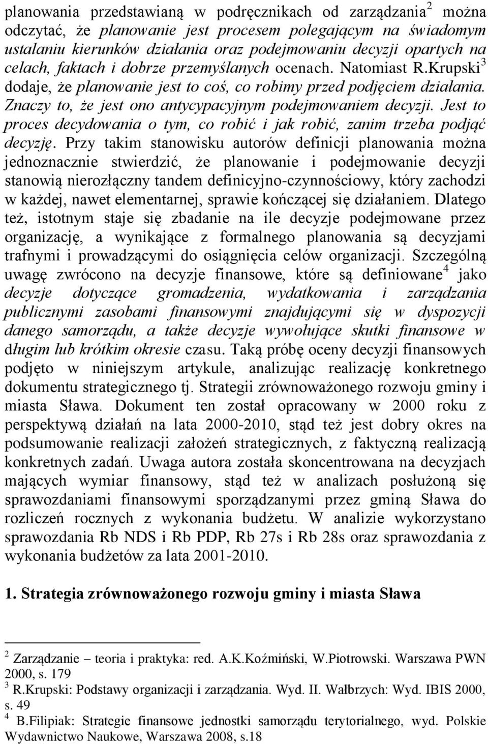Znaczy to, że jest ono antycypacyjnym podejmowaniem decyzji. Jest to proces decydowania o tym, co robić i jak robić, zanim trzeba podjąć decyzję.