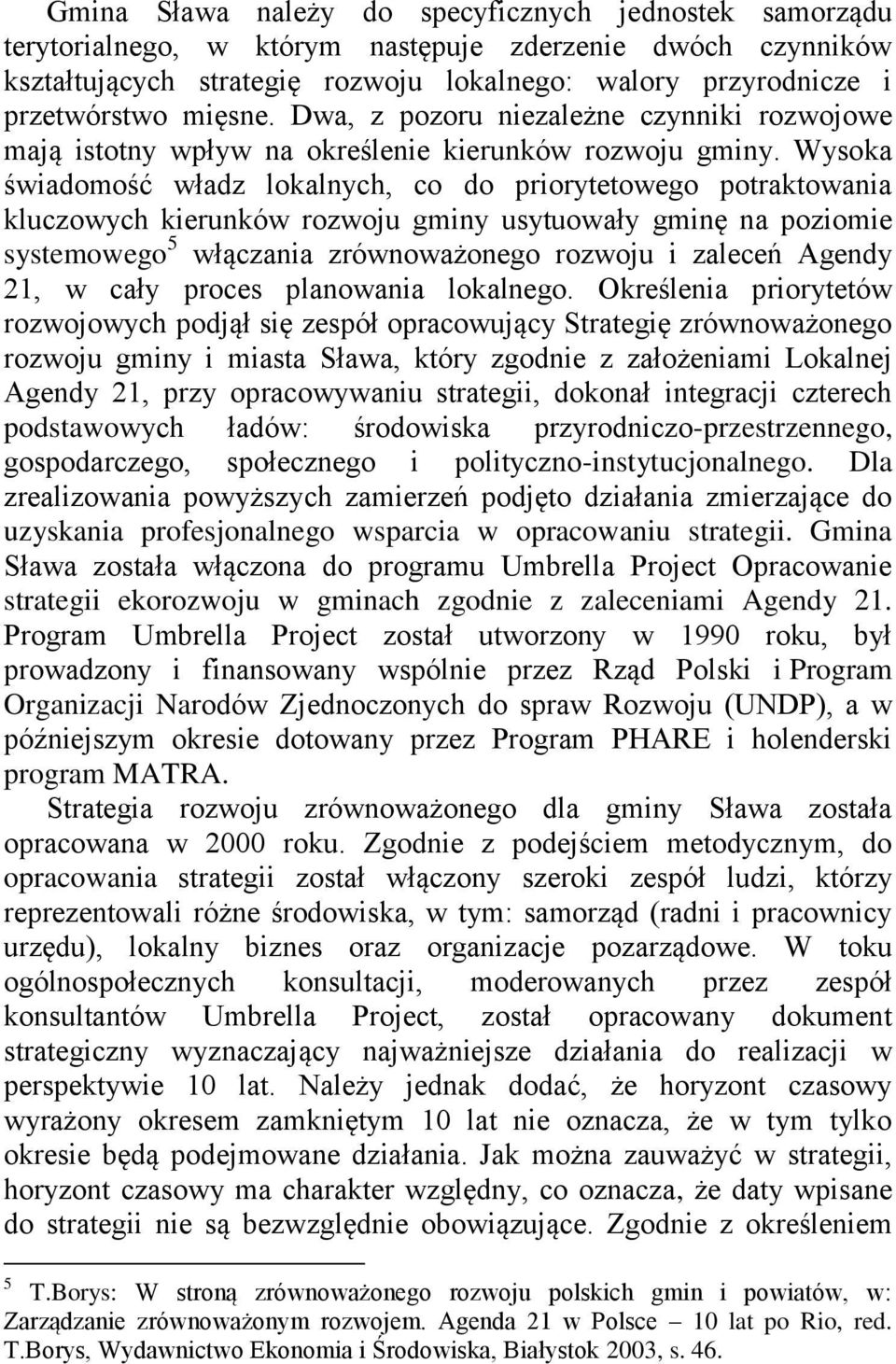 Wysoka świadomość władz lokalnych, co do priorytetowego potraktowania kluczowych kierunków rozwoju gminy usytuowały gminę na poziomie systemowego 5 włączania zrównoważonego rozwoju i zaleceń Agendy