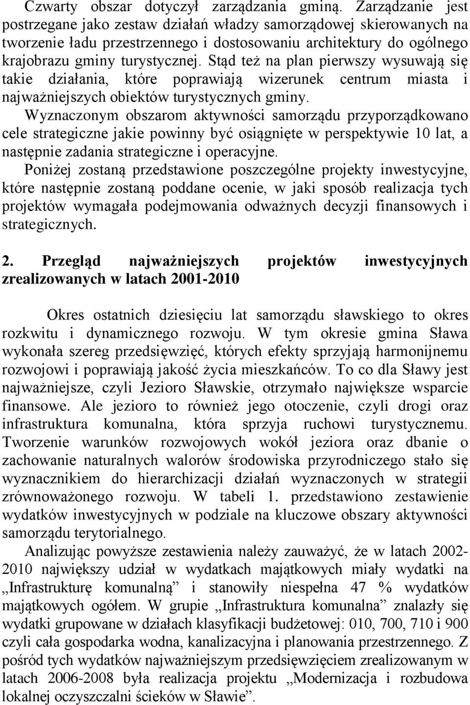 Stąd też na plan pierwszy wysuwają się takie działania, które poprawiają wizerunek centrum miasta i najważniejszych obiektów turystycznych gminy.