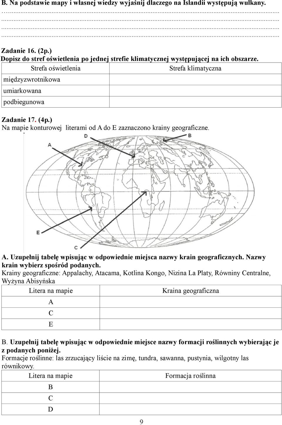 ) Na mapie konturowej literami od A do E zaznaczono krainy geograficzne. A. Uzupełnij tabelę wpisując w odpowiednie miejsca nazwy krain geograficznych. Nazwy krain wybierz spośród podanych.