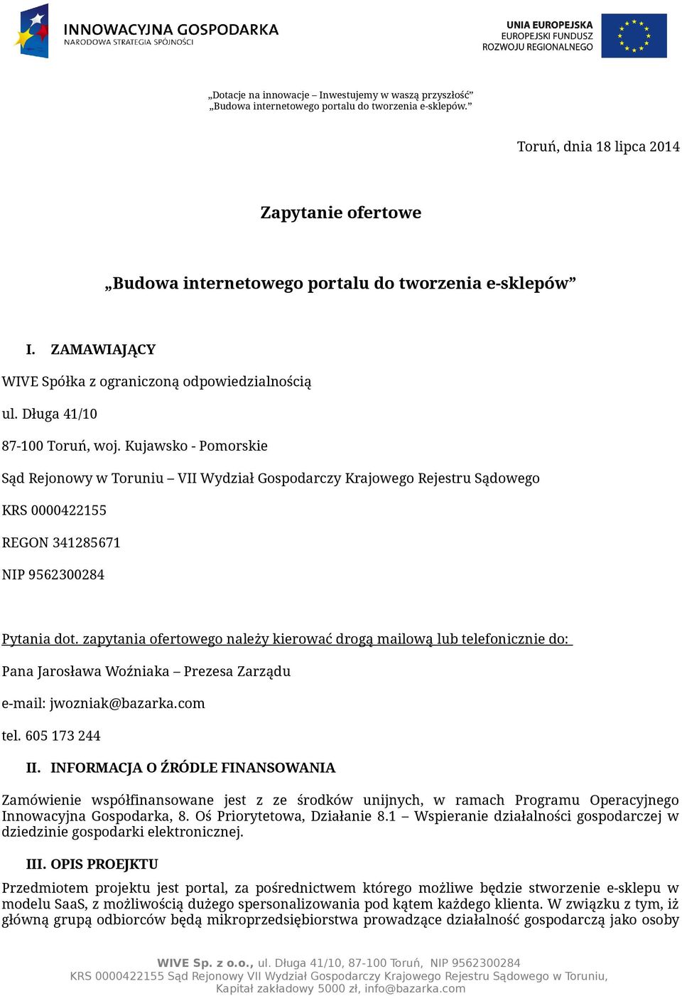 zapytania ofertowego należy kierować drogą mailową lub telefonicznie do: Pana Jarosława Woźniaka Prezesa Zarządu e-mail: jwozniak@bazarka.com tel. 605 173 244 II.