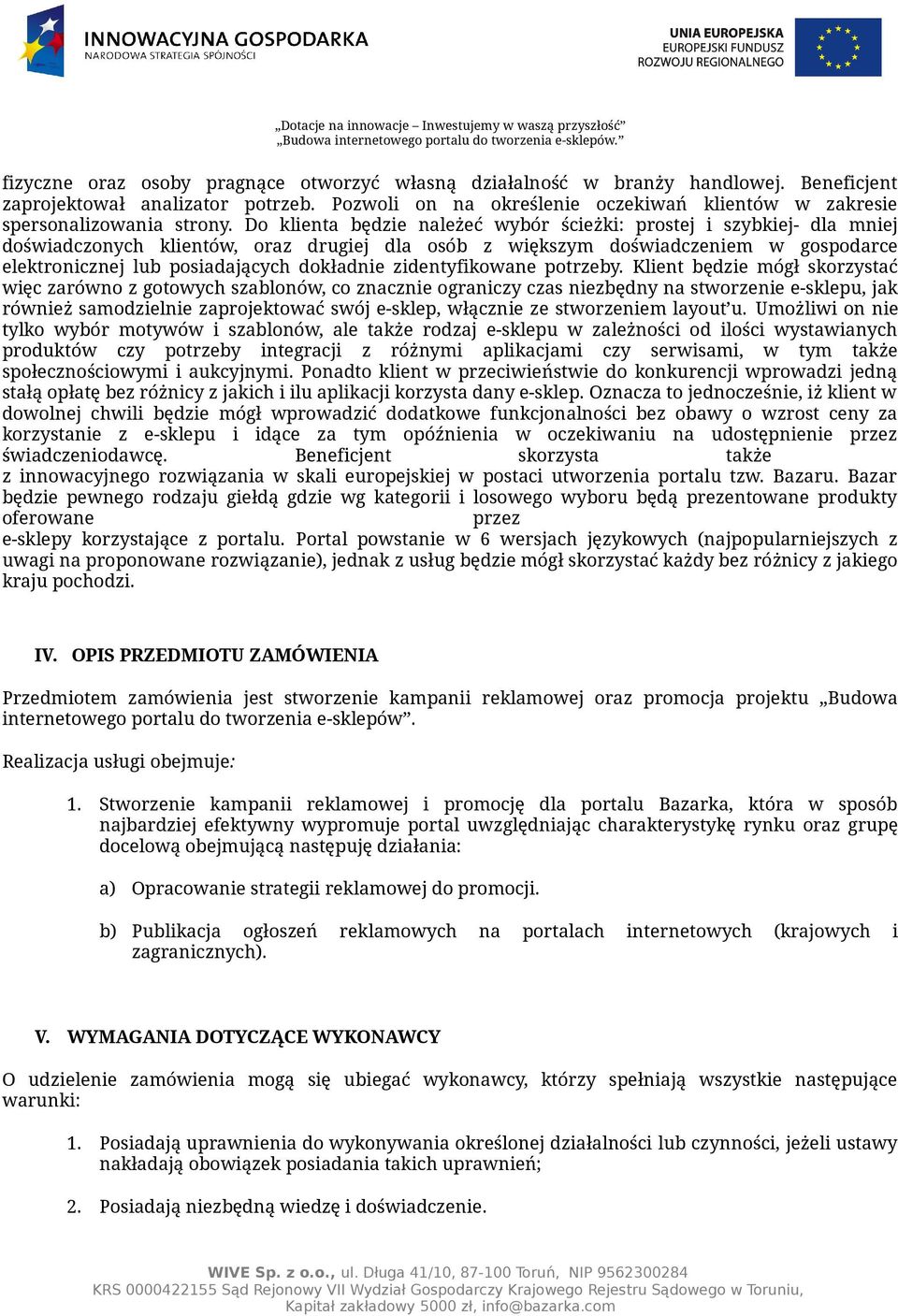 Do klienta będzie należeć wybór ścieżki: prostej i szybkiej- dla mniej doświadczonych klientów, oraz drugiej dla osób z większym doświadczeniem w gospodarce elektronicznej lub posiadających dokładnie