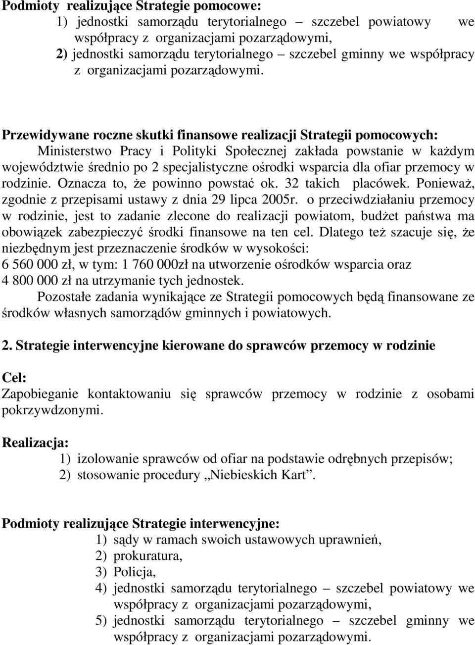 Przewidywane roczne skutki finansowe realizacji Strategii pomocowych: Ministerstwo Pracy i Polityki Społecznej zakłada powstanie w kaŝdym województwie średnio po 2 specjalistyczne ośrodki wsparcia