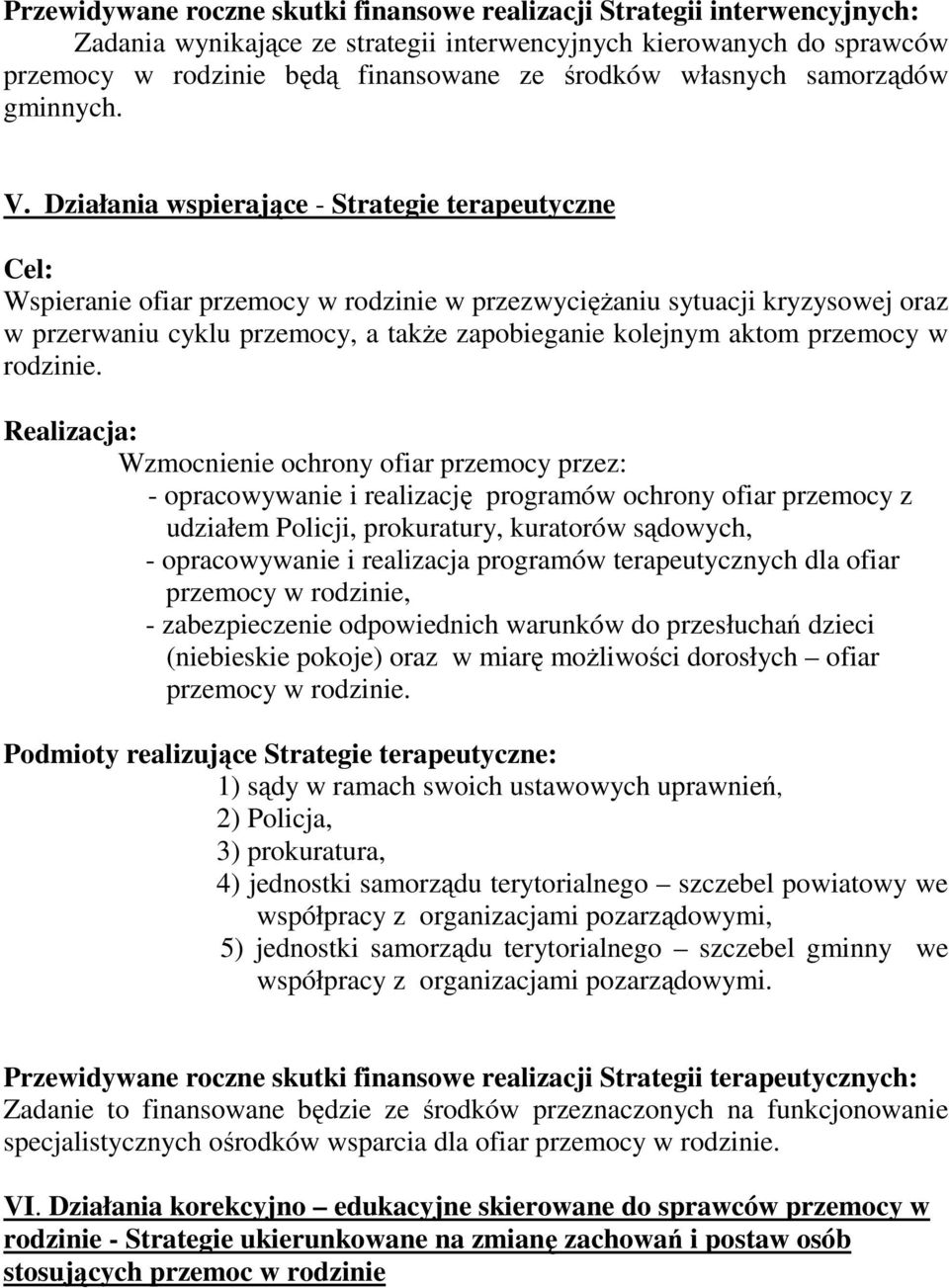 Działania wspierające - Strategie terapeutyczne Cel: Wspieranie ofiar przemocy w rodzinie w przezwycięŝaniu sytuacji kryzysowej oraz w przerwaniu cyklu przemocy, a takŝe zapobieganie kolejnym aktom
