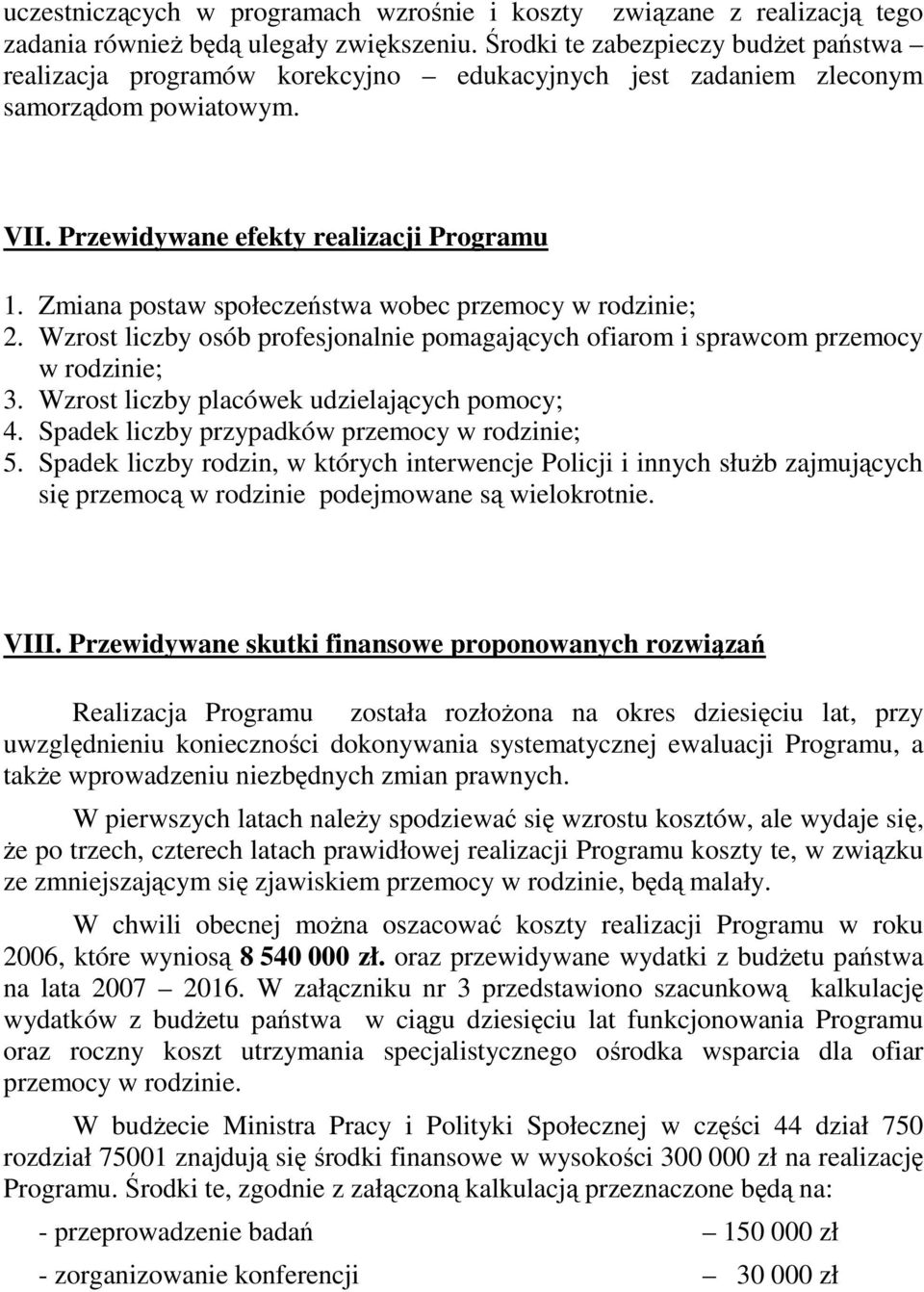 Zmiana postaw społeczeństwa wobec przemocy w rodzinie; 2. Wzrost liczby osób profesjonalnie pomagających ofiarom i sprawcom przemocy w rodzinie; 3. Wzrost liczby placówek udzielających pomocy; 4.