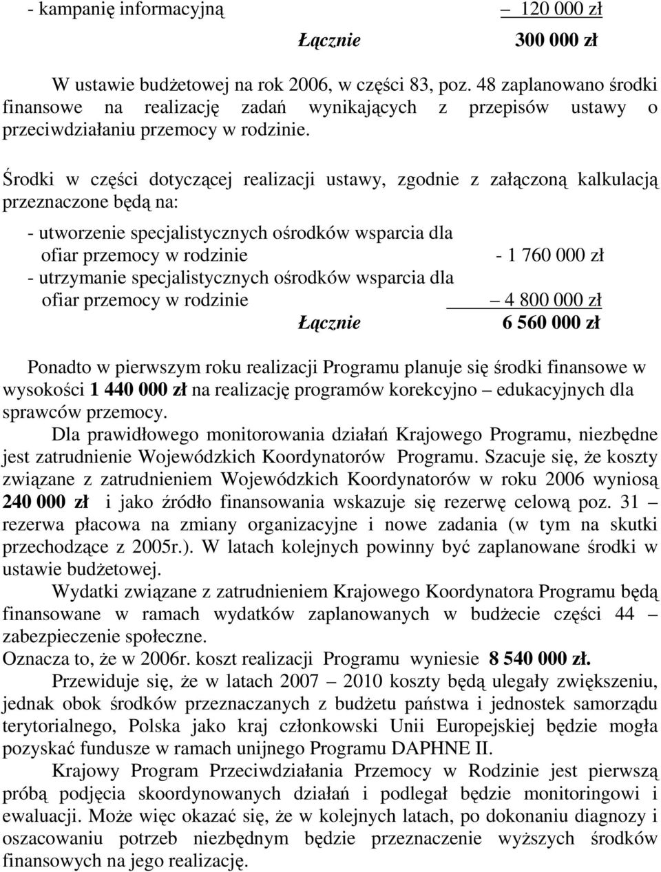 Środki w części dotyczącej realizacji ustawy, zgodnie z załączoną kalkulacją przeznaczone będą na: - utworzenie specjalistycznych ośrodków wsparcia dla ofiar przemocy w rodzinie - utrzymanie
