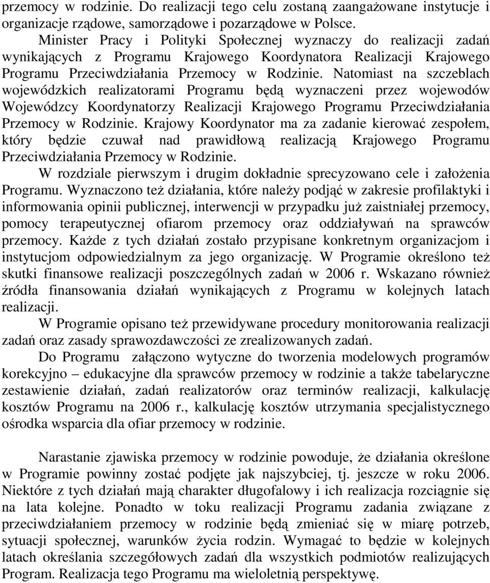Natomiast na szczeblach wojewódzkich realizatorami Programu będą wyznaczeni przez wojewodów Wojewódzcy Koordynatorzy Realizacji Krajowego Programu Przeciwdziałania Przemocy w Rodzinie.