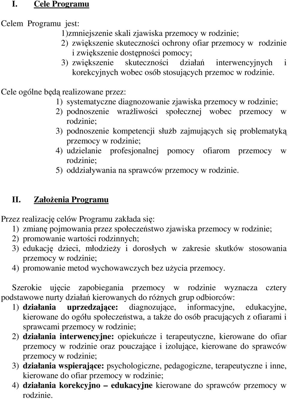 Cele ogólne będą realizowane przez: 1) systematyczne diagnozowanie zjawiska przemocy w rodzinie; 2) podnoszenie wraŝliwości społecznej wobec przemocy w rodzinie; 3) podnoszenie kompetencji słuŝb