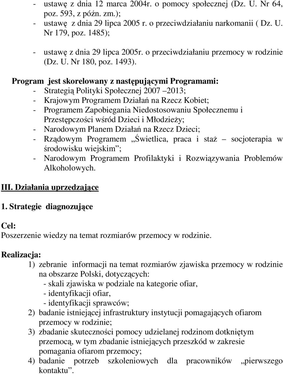 Program jest skorelowany z następującymi Programami: - Strategią Polityki Społecznej 2007 2013; - Krajowym Programem Działań na Rzecz Kobiet; - Programem Zapobiegania Niedostosowaniu Społecznemu i