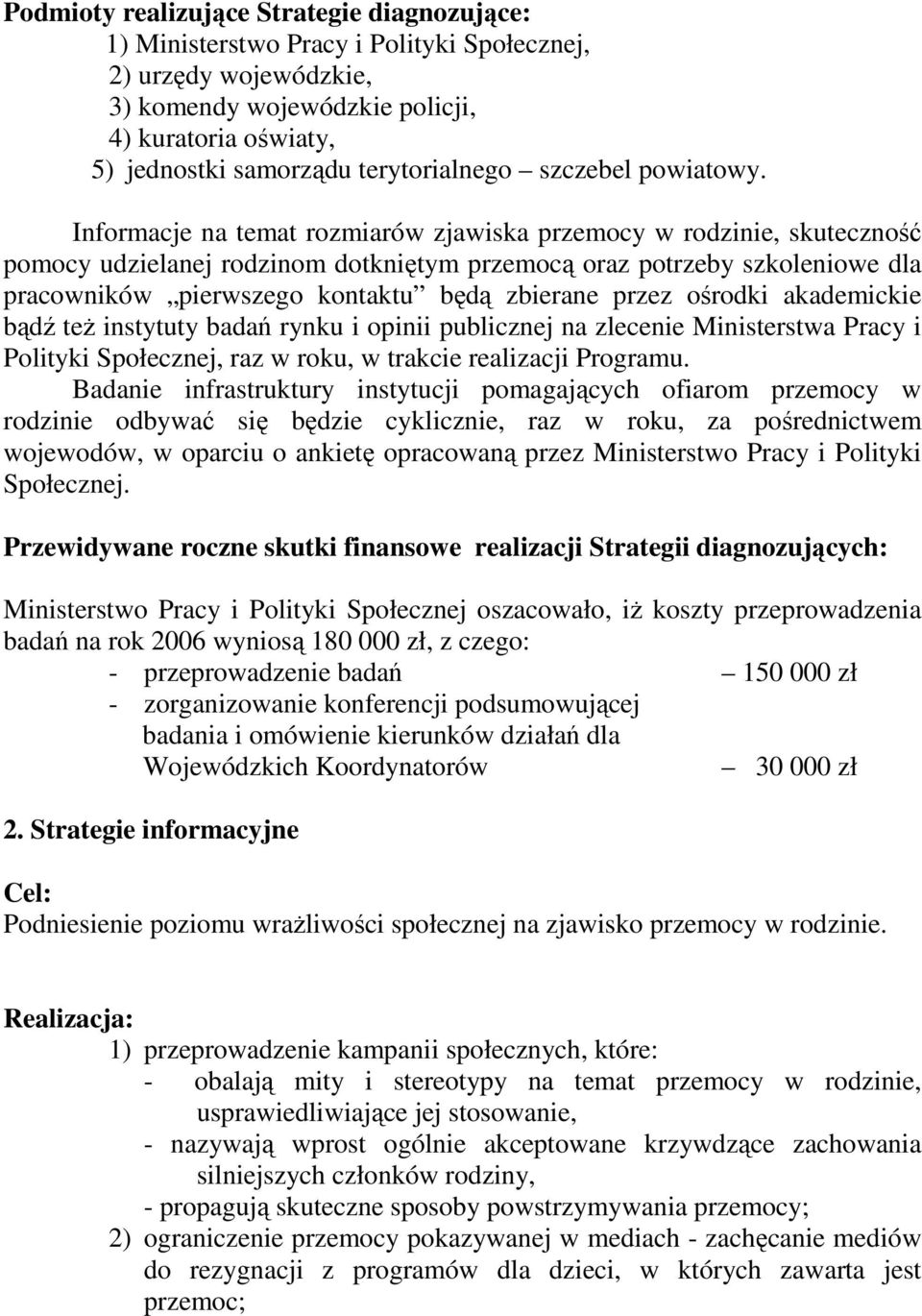 Informacje na temat rozmiarów zjawiska przemocy w rodzinie, skuteczność pomocy udzielanej rodzinom dotkniętym przemocą oraz potrzeby szkoleniowe dla pracowników pierwszego kontaktu będą zbierane