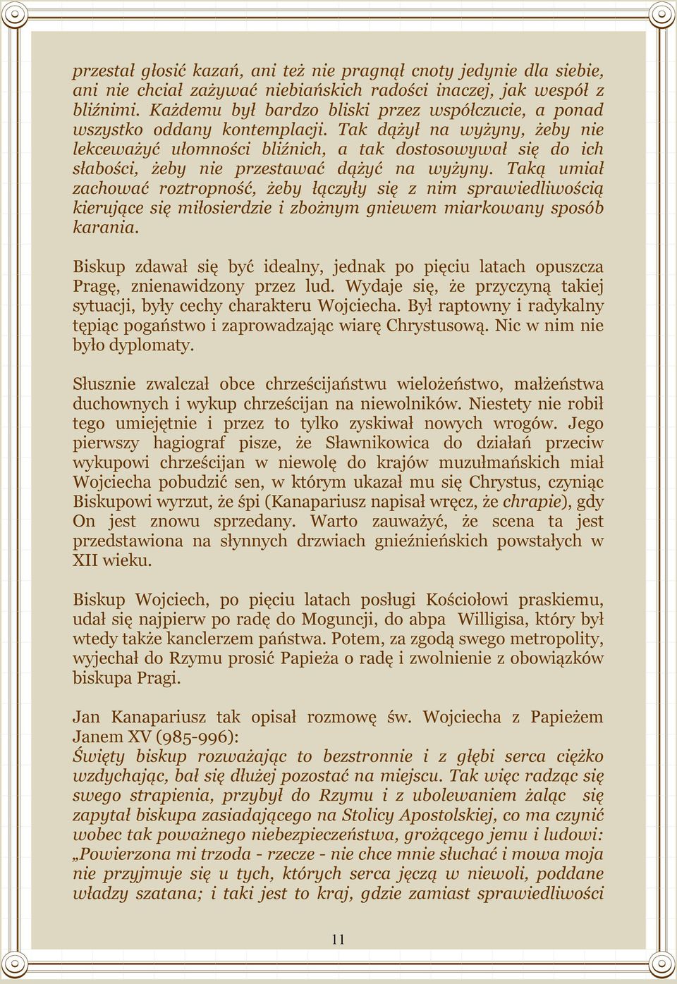 Tak dążył na wyżyny, żeby nie lekceważyć ułomności bliźnich, a tak dostosowywał się do ich słabości, żeby nie przestawać dążyć na wyżyny.