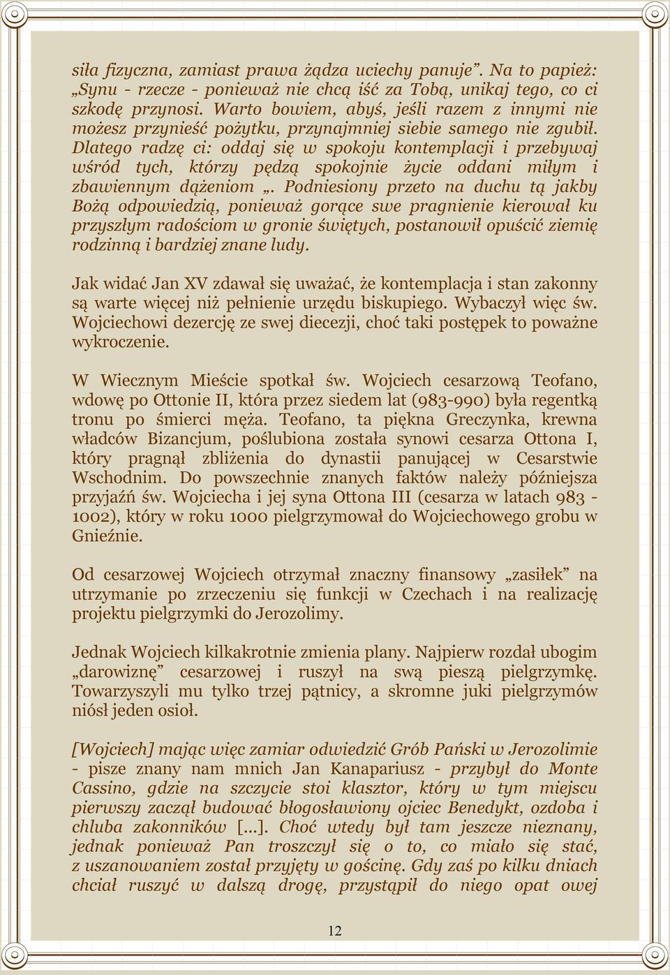 Dlatego radzę ci: oddaj się w spokoju kontemplacji i przebywaj wśród tych, którzy pędzą spokojnie życie oddani miłym i zbawiennym dążeniom.