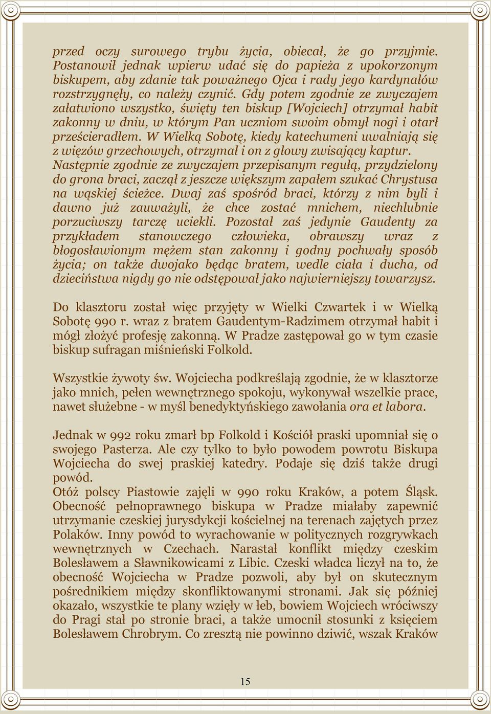 Gdy potem zgodnie ze zwyczajem załatwiono wszystko, święty ten biskup [Wojciech] otrzymał habit zakonny w dniu, w którym Pan uczniom swoim obmył nogi i otarł prześcieradłem.
