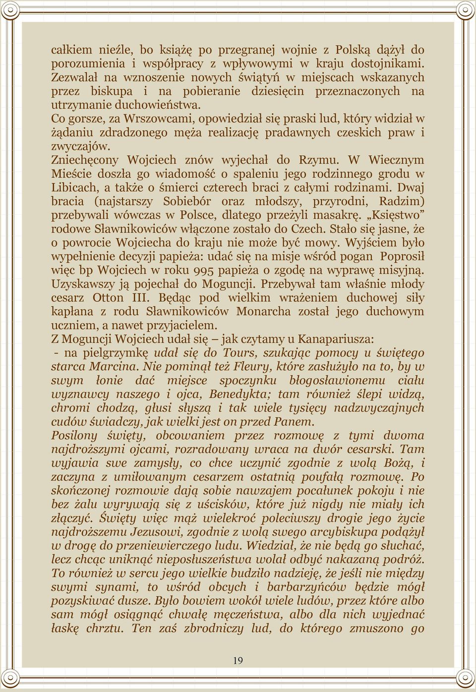 Co gorsze, za Wrszowcami, opowiedział się praski lud, który widział w żądaniu zdradzonego męża realizację pradawnych czeskich praw i zwyczajów. Zniechęcony Wojciech znów wyjechał do Rzymu.