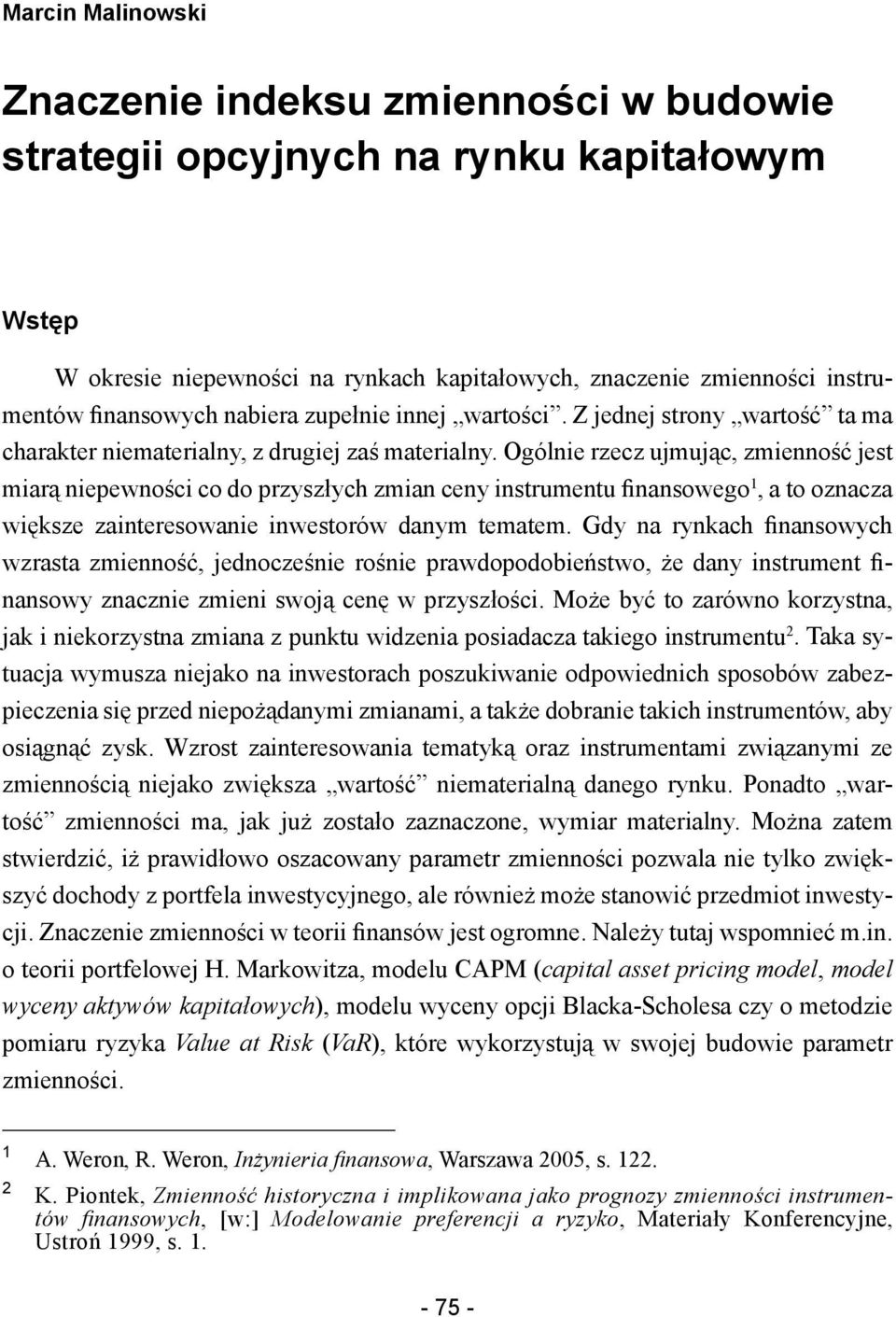 Ogólnie rzecz ujmując, zmienność jest miarą niepewności co do przyszłych zmian ceny instrumentu finansowego 1, a to oznacza większe zainteresowanie inwestorów danym tematem.
