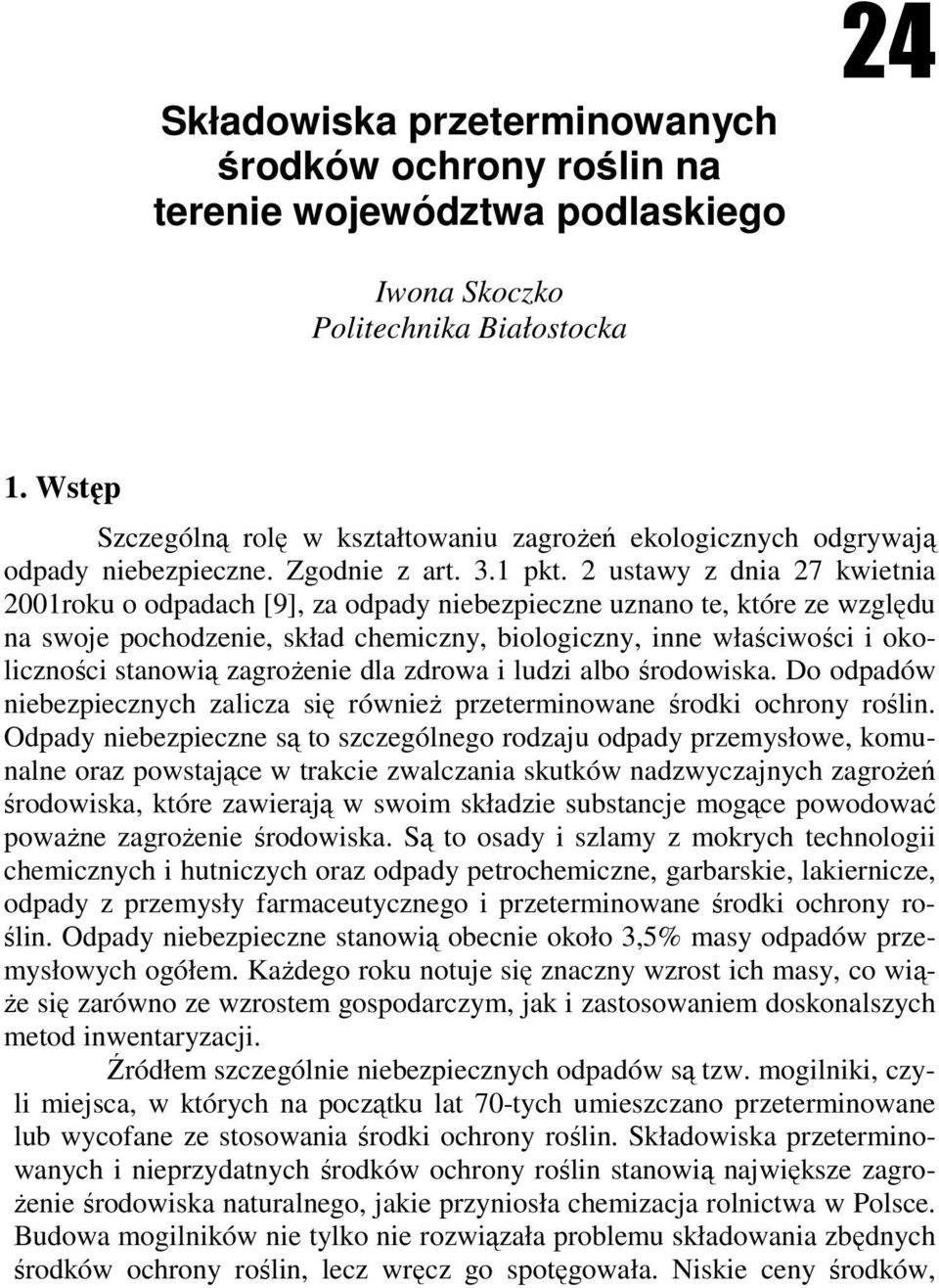 2 ustawy z dnia 27 kwietnia 2001roku o odpadach [9], za odpady niebezpieczne uznano te, które ze względu na swoje pochodzenie, skład chemiczny, biologiczny, inne właściwości i okoliczności stanowią