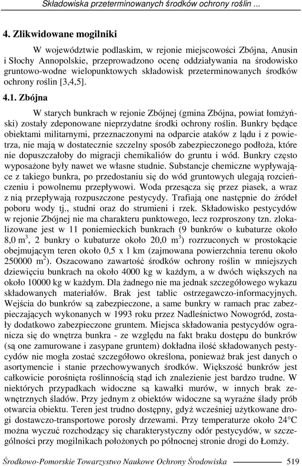 przeterminowanych środków ochrony roślin [3,4,5]. 4.1. Zbójna W starych bunkrach w rejonie Zbójnej (gmina Zbójna, powiat łomŝyński) zostały zdeponowane nieprzydatne środki ochrony roślin.