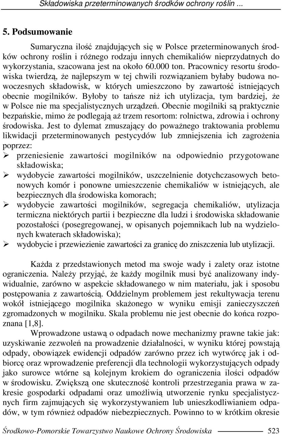 000 ton. Pracownicy resortu środowiska twierdzą, Ŝe najlepszym w tej chwili rozwiązaniem byłaby budowa nowoczesnych składowisk, w których umieszczono by zawartość istniejących obecnie mogilników.