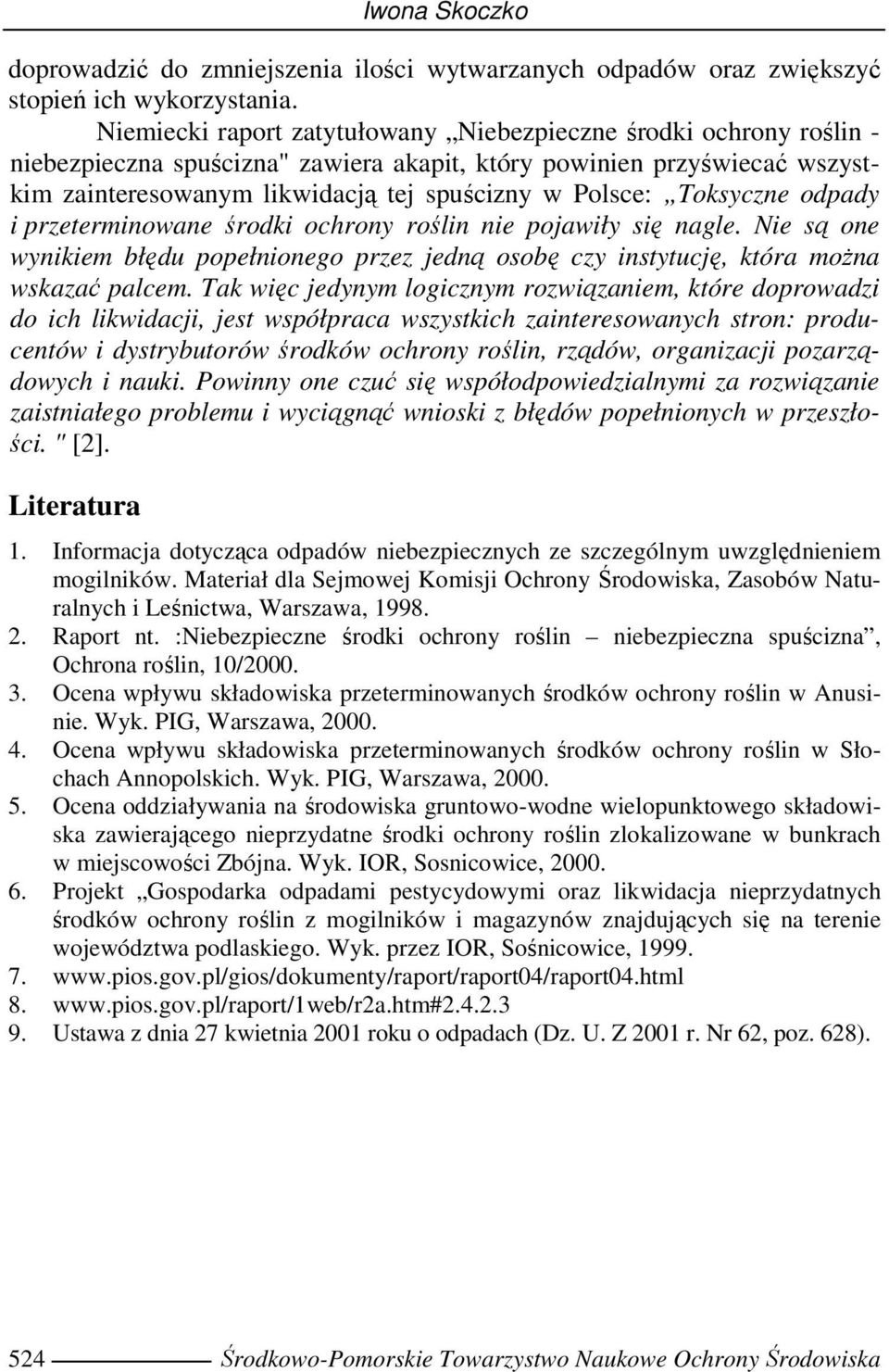 Toksyczne odpady i przeterminowane środki ochrony roślin nie pojawiły się nagle. Nie są one wynikiem błędu popełnionego przez jedną osobę czy instytucję, która moŝna wskazać palcem.
