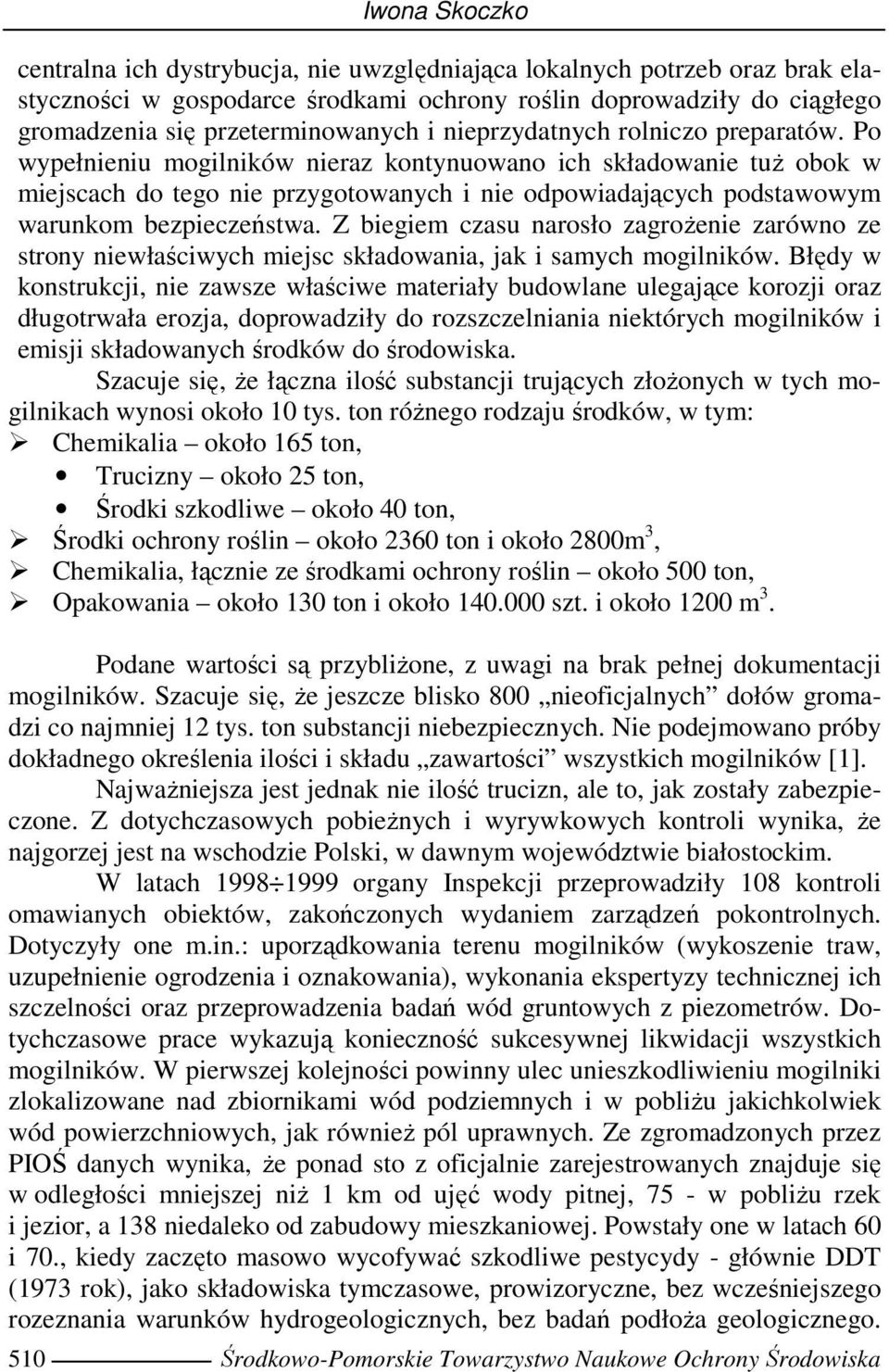 Po wypełnieniu mogilników nieraz kontynuowano ich składowanie tuŝ obok w miejscach do tego nie przygotowanych i nie odpowiadających podstawowym warunkom bezpieczeństwa.