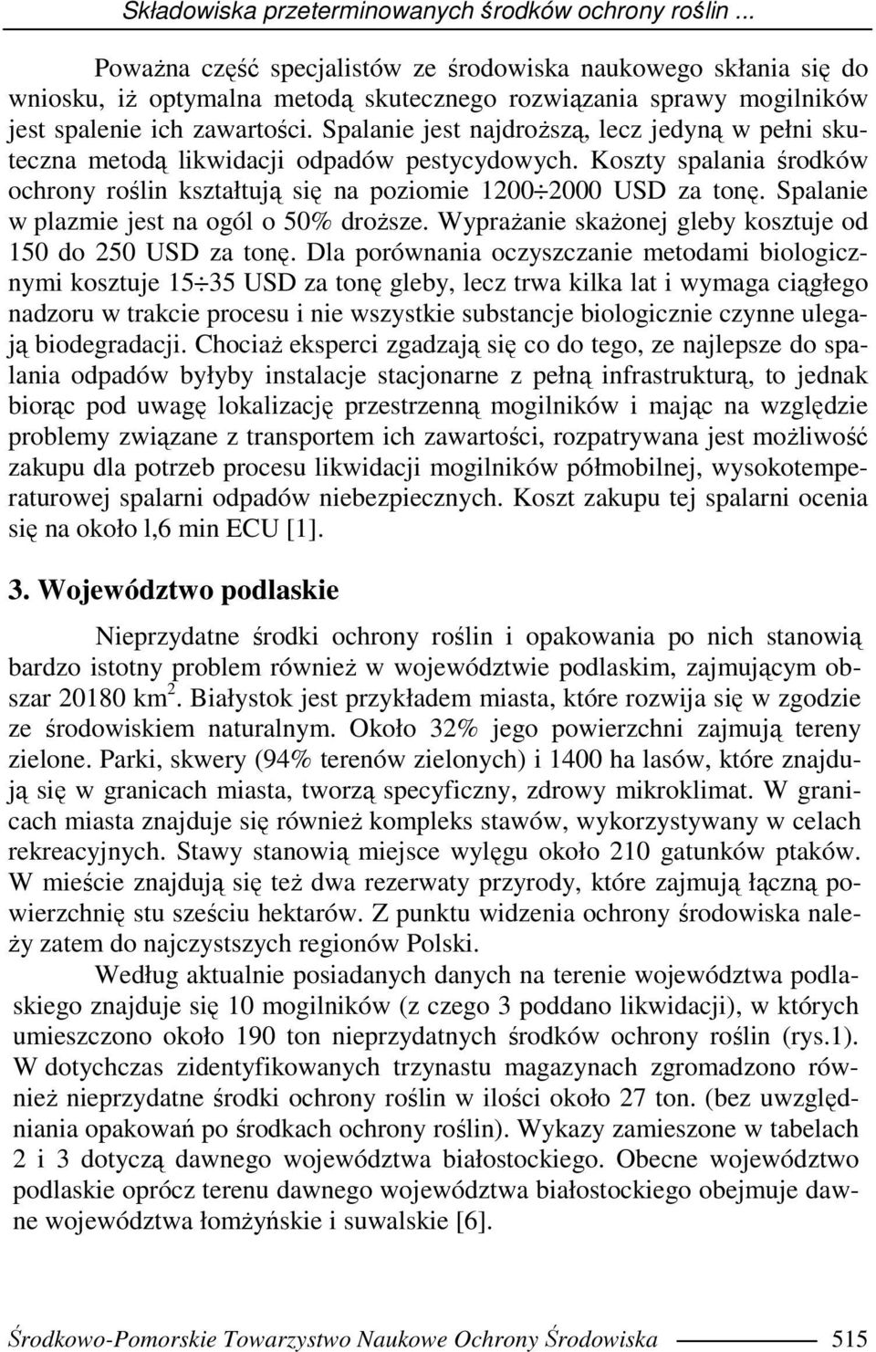 Spalanie jest najdroŝszą, lecz jedyną w pełni skuteczna metodą likwidacji odpadów pestycydowych. Koszty spalania środków ochrony roślin kształtują się na poziomie 1200 2000 USD za tonę.