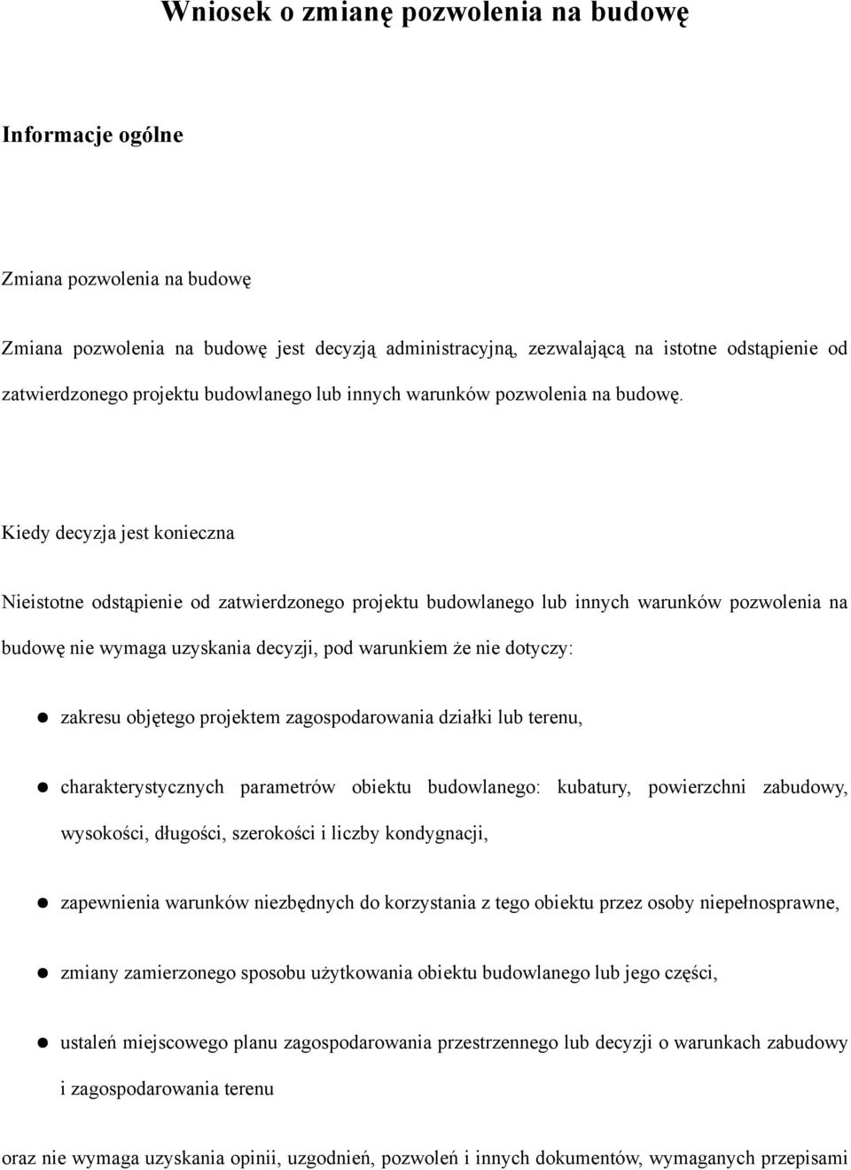 Kiedy decyzja jest konieczna Nieistotne odstąpienie od zatwierdzonego projektu budowlanego lub innych warunków pozwolenia na budowę nie wymaga uzyskania decyzji, pod warunkiem że nie dotyczy: zakresu