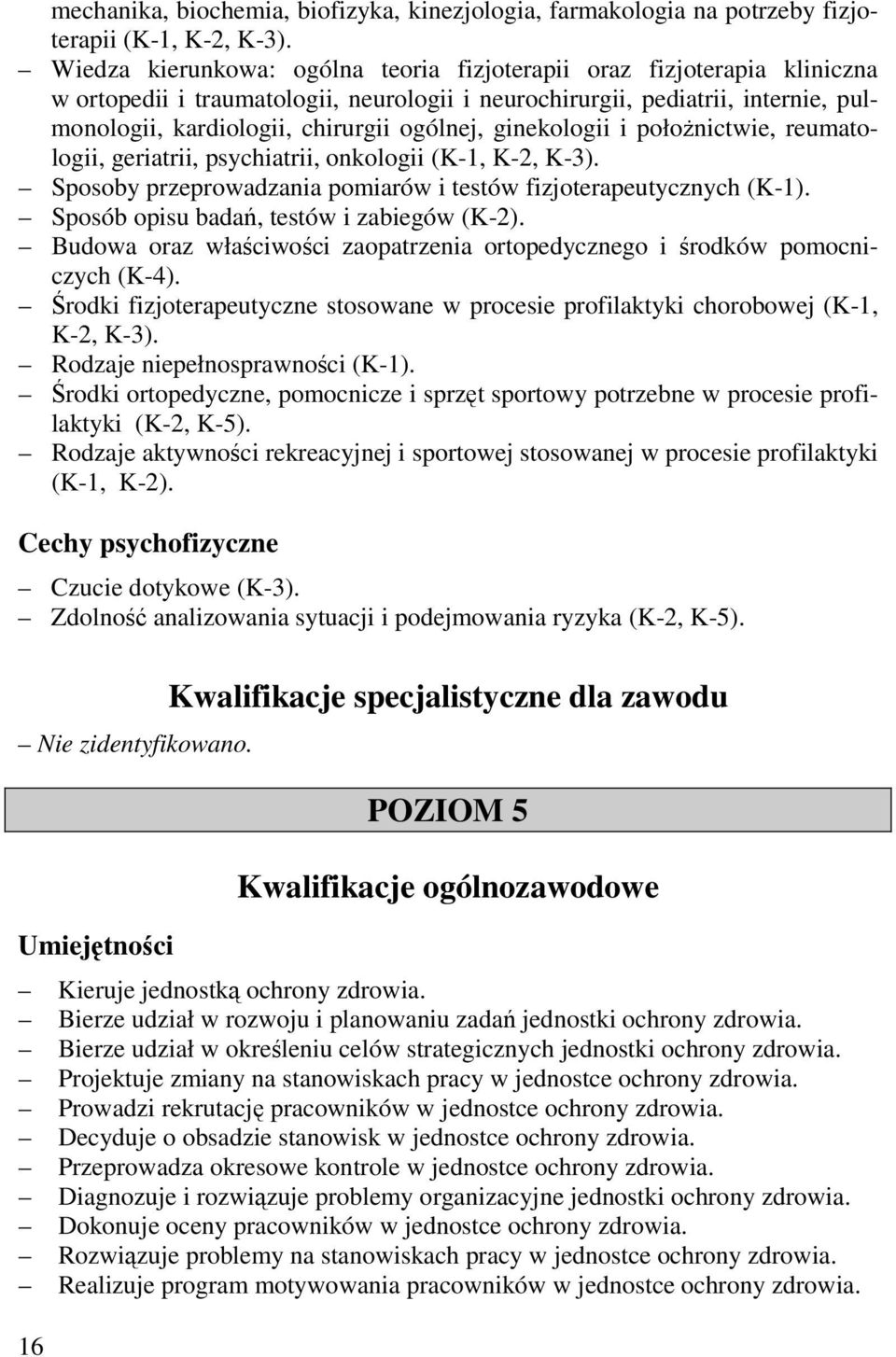 ginekologii i położnictwie, reumatologii, geriatrii, psychiatrii, onkologii (K-1, K-2, K-3). Sposoby przeprowadzania pomiarów i testów fizjoterapeutycznych (K-1).