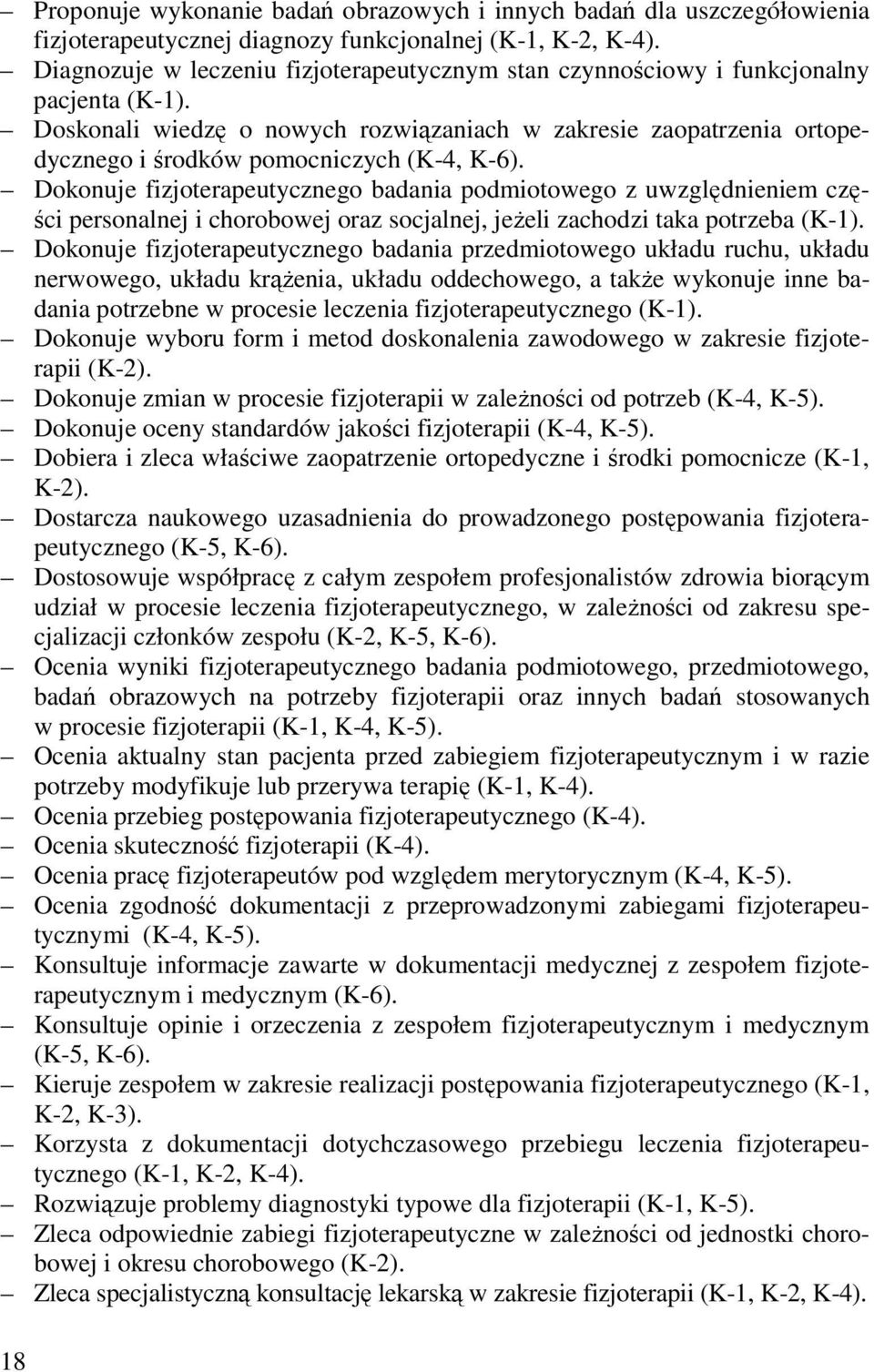 Doskonali wiedzę o nowych rozwiązaniach w zakresie zaopatrzenia ortopedycznego i środków pomocniczych (K-4, K-6).