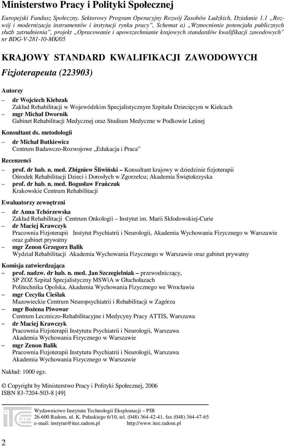 kwalifikacji zawodowych nr BDG-V-281-10-MK/05 KRAJOWY STANDARD KWALIFIKACJI ZAWODOWYCH Fizjoterapeuta (223903) Autorzy dr Wojciech Kiebzak Zakład Rehabilitacji w Wojewódzkim Specjalistycznym Szpitalu