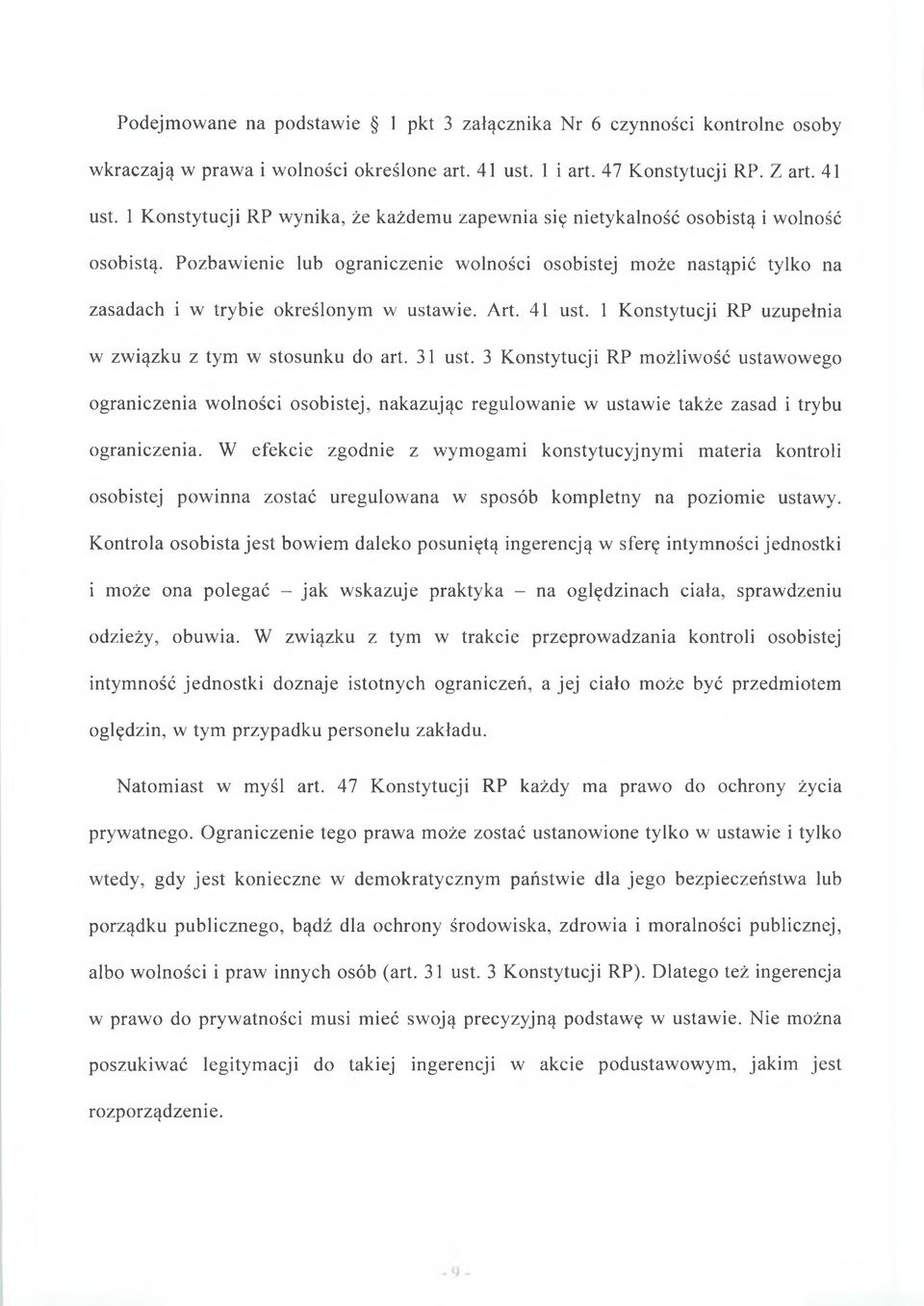 Pozbawienie lub ograniczenie wolności osobistej może nastąpić tylko na zasadach i w trybie określonym w ustawie. Art. 41 ust. 1 Konstytucji RP uzupełnia w związku z tym w stosunku do art. 31 ust.