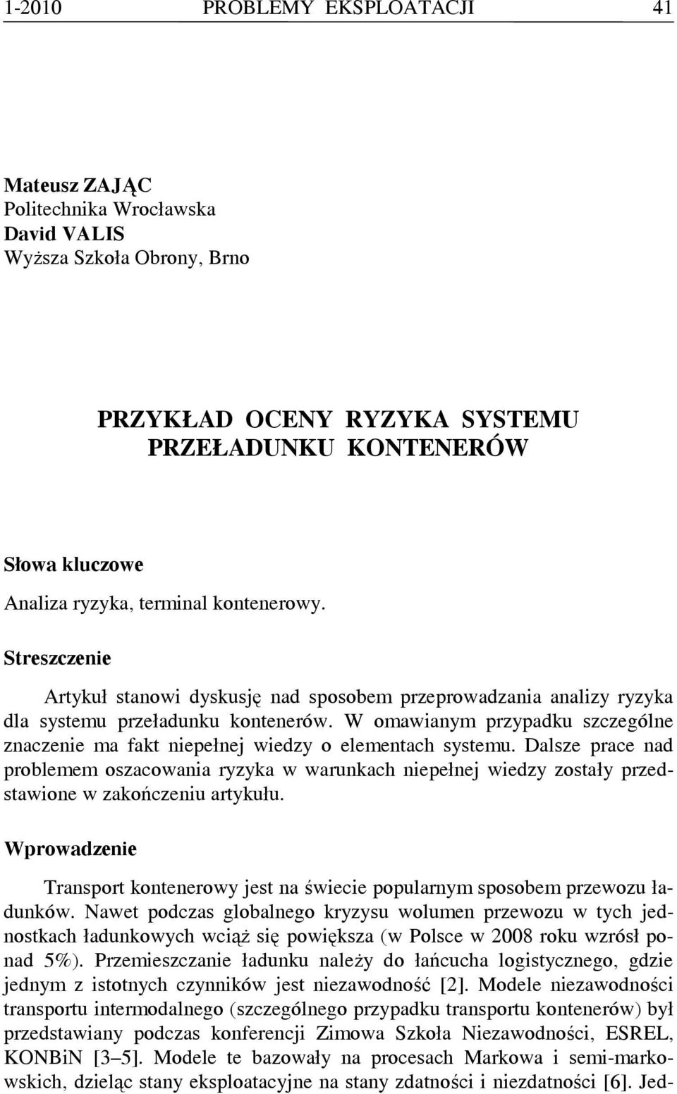 W omawianym przypadku szczególne znaczenie ma fakt niepełnej wiedzy o elementach systemu.