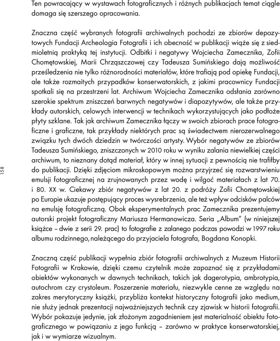 Odbitki i negatywy Wojciecha Zamecznika, Zofii Chomętowskiej, Marii Chrząszczowej czy Tadeusza Sumińskiego dają możliwość prześledzenia nie tylko różnorodności materiałów, które trafiają pod opiekę