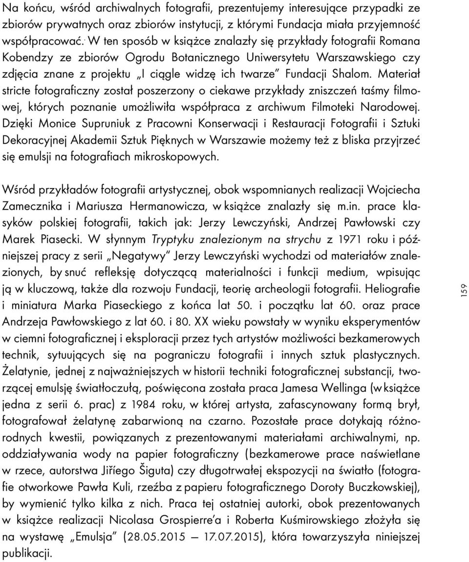 Shalom. Materiał stricte fotograficzny został poszerzony o ciekawe przykłady zniszczeń taśmy filmowej, których poznanie umożliwiła współpraca z archiwum Filmoteki Narodowej.