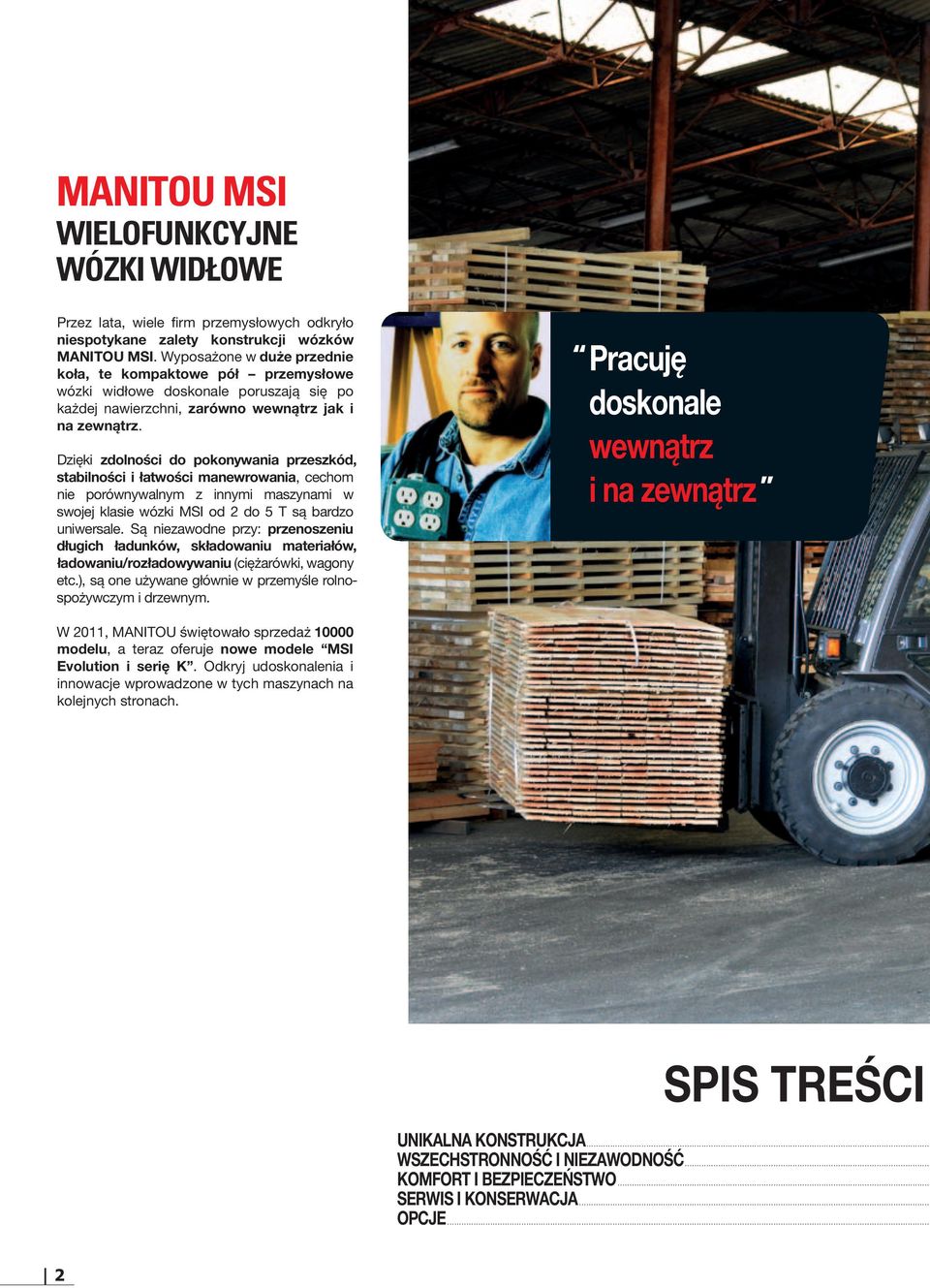 Dzięki zdolności do pokonywania przeszkód, stabilności i łatwości manewrowania, cechom nie porównywalnym z innymi maszynami w swojej klasie wózki MSI od 2 do 5 T są bardzo uniwersale.