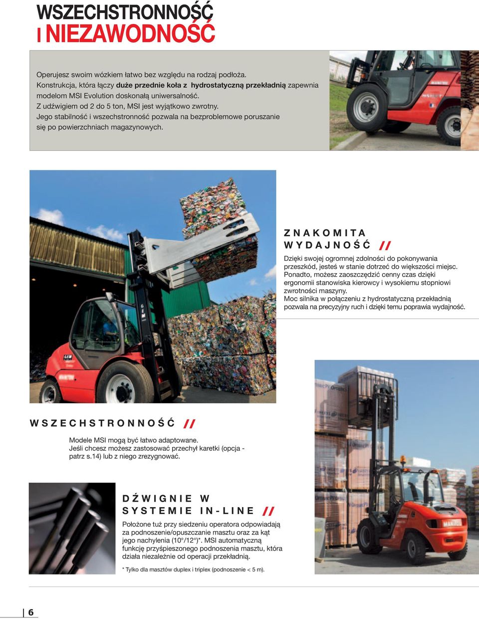 Jego stabilność i wszechstronność pozwala na bezproblemowe poruszanie się po powierzchniach magazynowych.