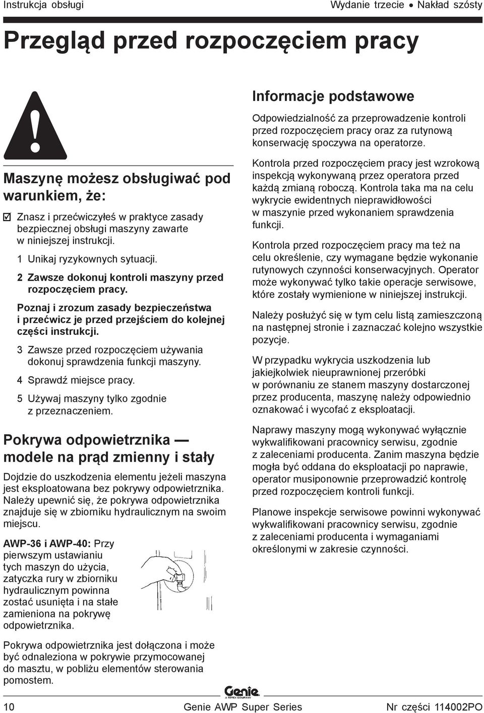 1 Unikaj ryzykownych sytuacji. 2 Zawsze dokonuj kontroli maszyny przed rozpoczęciem pracy. Poznaj i zrozum zasady bezpieczeństwa i przećwicz je przed przejściem do kolejnej części instrukcji.
