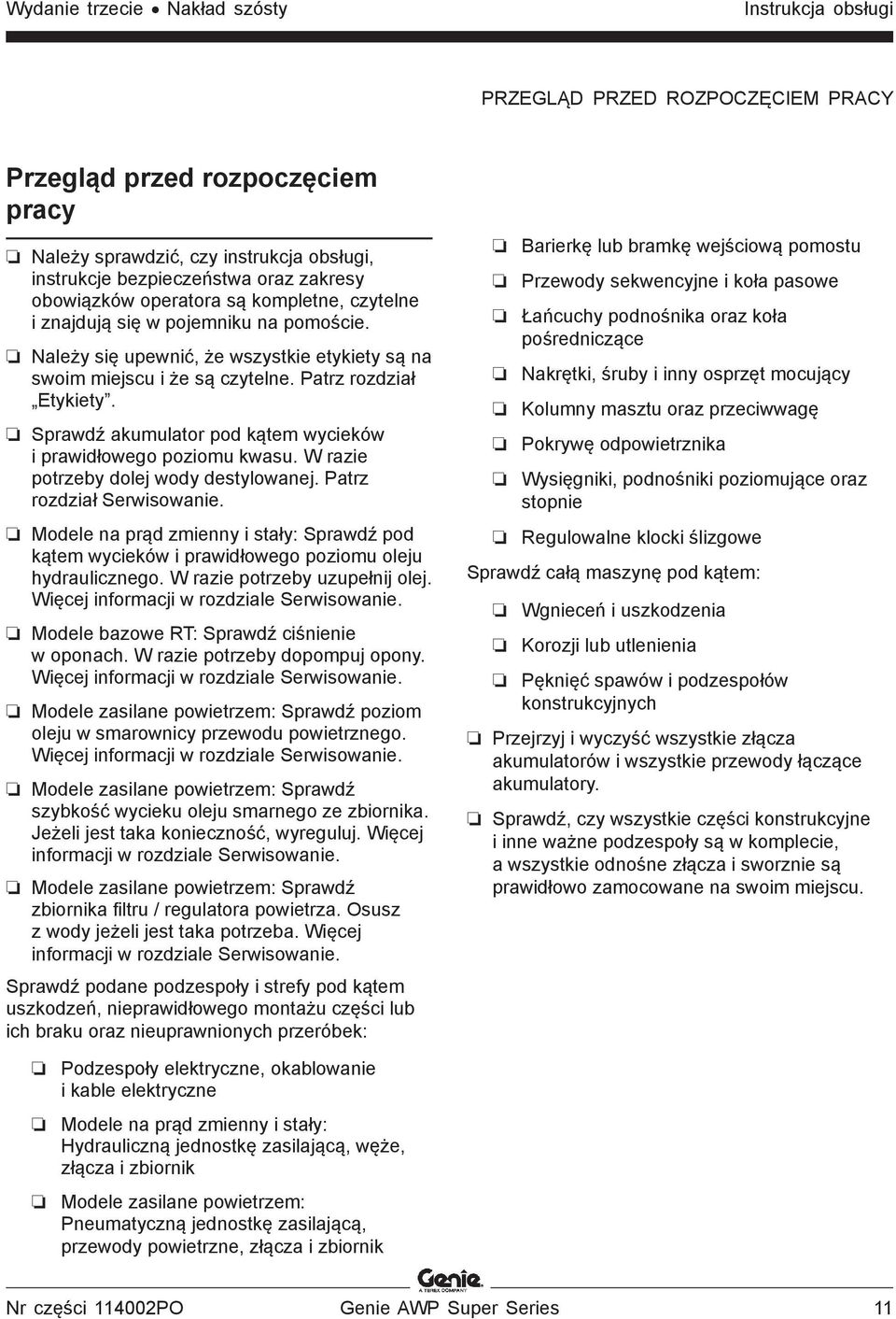 Sprawdź akumulator pod kątem wycieków i prawidłowego poziomu kwasu. W razie potrzeby dolej wody destylowanej. Patrz rozdział Serwisowanie.