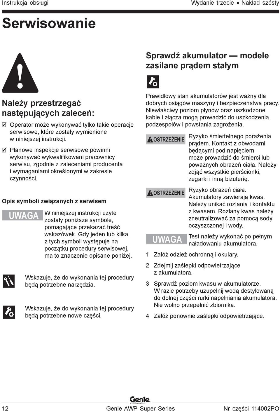 Planowe inspekcje serwisowe powinni wykonywać wykwalifikowani pracownicy serwisu, zgodnie z zaleceniami producenta i wymaganiami określonymi w zakresie czynności.