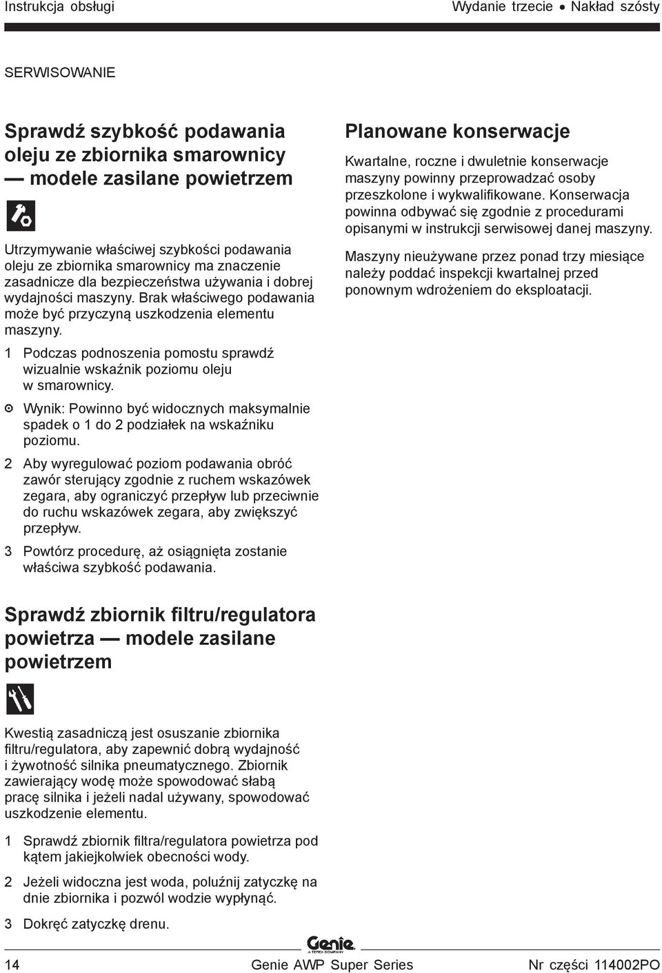 1 Podczas podnoszenia pomostu sprawdź wizualnie wskaźnik poziomu oleju w smarownicy. Wynik: Powinno być widocznych maksymalnie spadek o 1 do 2 podziałek na wskaźniku poziomu.